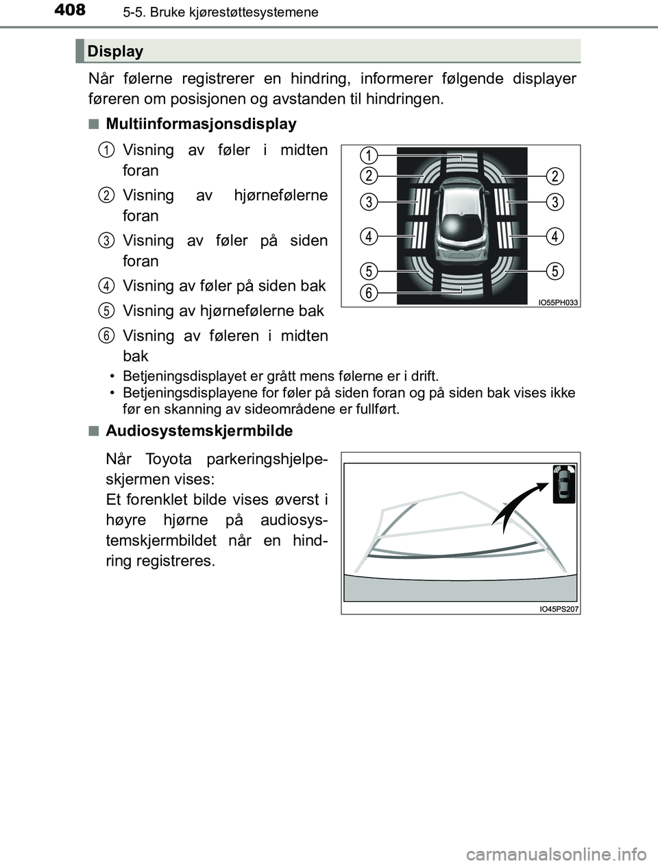 TOYOTA PRIUS PLUG-IN HYBRID 2016 Instruksjoner for bruk (in Norwegian) 4085-5. Bruke kjørestøttesystemene
OM47A89NO
Når følerne registrerer en hindring, informerer følgende displayer
føreren om posisjonen og avstanden til hindringen.
nMultiinformasjonsdisplayVisnin TOYOTA PRIUS PLUG-IN HYBRID 2016 Instruksjoner for bruk (in Norwegian) 4085-5. Bruke kjørestøttesystemene
OM47A89NO
Når følerne registrerer en hindring, informerer følgende displayer
føreren om posisjonen og avstanden til hindringen.
nMultiinformasjonsdisplayVisnin