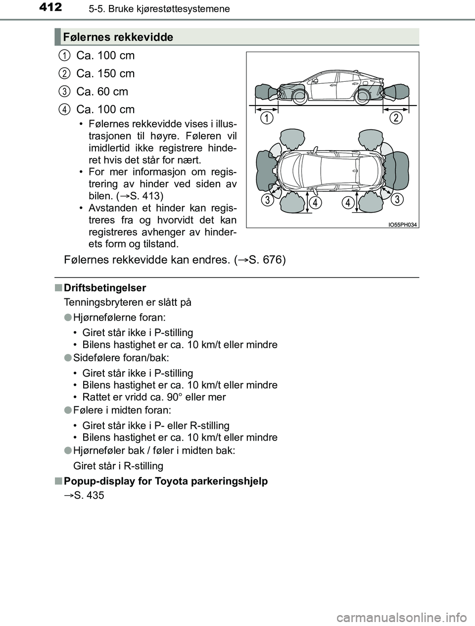 TOYOTA PRIUS PLUG-IN HYBRID 2016 Instruksjoner for bruk (in Norwegian) 4125-5. Bruke kjørestøttesystemene
OM47A89NO
Ca. 100 cm
Ca. 150 cm
Ca. 60 cm
Ca. 100 cm
• Følernes rekkevidde vises i illus-trasjonen til høyre. Føleren vil
imidlertid ikke registrere hinde-
re TOYOTA PRIUS PLUG-IN HYBRID 2016 Instruksjoner for bruk (in Norwegian) 4125-5. Bruke kjørestøttesystemene
OM47A89NO
Ca. 100 cm
Ca. 150 cm
Ca. 60 cm
Ca. 100 cm
• Følernes rekkevidde vises i illus-trasjonen til høyre. Føleren vil
imidlertid ikke registrere hinde-
re