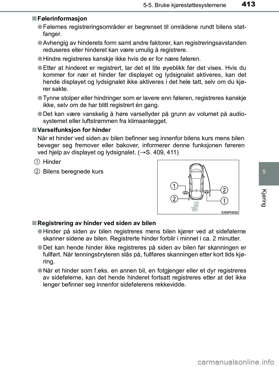 TOYOTA PRIUS PLUG-IN HYBRID 2016 Instruksjoner for bruk (in Norwegian) 4135-5. Bruke kjørestøttesystemene
OM47A89NO
5
Kjøring
nFølerinformasjon
lFølernes registreringsområder er begrenset til områdene rundt bilens støt-
fanger.
l Avhengig av hinderets form samt a TOYOTA PRIUS PLUG-IN HYBRID 2016 Instruksjoner for bruk (in Norwegian) 4135-5. Bruke kjørestøttesystemene
OM47A89NO
5
Kjøring
nFølerinformasjon
lFølernes registreringsområder er begrenset til områdene rundt bilens støt-
fanger.
l Avhengig av hinderets form samt a