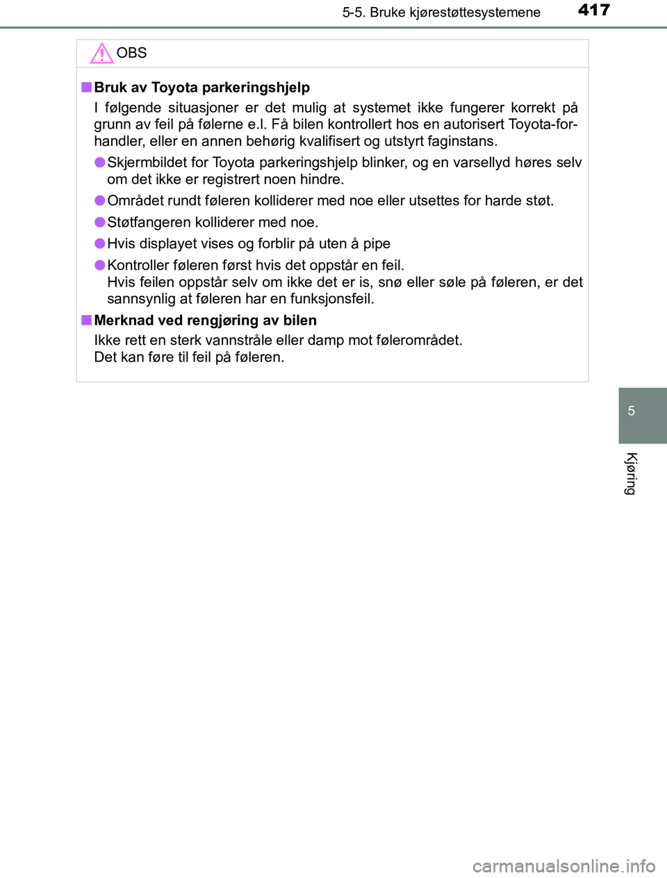 TOYOTA PRIUS PLUG-IN HYBRID 2016 Instruksjoner for bruk (in Norwegian) 4175-5. Bruke kjørestøttesystemene
OM47A89NO
5
Kjøring
OBS
nBruk av Toyota parkeringshjelp
I følgende situasjoner er det mulig at systemet ikke fungerer korrekt på
grunn av feil på følerne e.l. TOYOTA PRIUS PLUG-IN HYBRID 2016 Instruksjoner for bruk (in Norwegian) 4175-5. Bruke kjørestøttesystemene
OM47A89NO
5
Kjøring
OBS
nBruk av Toyota parkeringshjelp
I følgende situasjoner er det mulig at systemet ikke fungerer korrekt på
grunn av feil på følerne e.l.