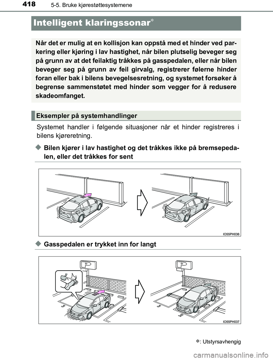 TOYOTA PRIUS PLUG-IN HYBRID 2016  Instruksjoner for bruk (in Norwegian) 4185-5. Bruke kjørestøttesystemene
OM47A89NO
Intelligent klaringssonar
Systemet handler i følgende situasjoner når et hinder registreres i
bilens kjøreretning.
uBilen kjører i lav hastighet o