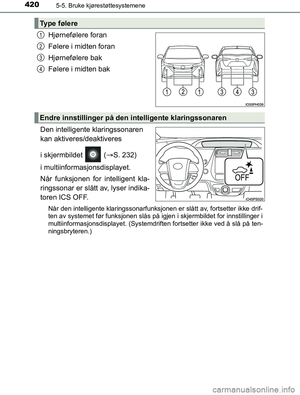 TOYOTA PRIUS PLUG-IN HYBRID 2016 Instruksjoner for bruk (in Norwegian) 4205-5. Bruke kjørestøttesystemene
OM47A89NO
Hjørnefølere foran
Følere i midten foran
Hjørnefølere bak
Følere i midten bak
Den intelligente klaringssonaren
kan aktiveres/deaktiveres
i skjerm TOYOTA PRIUS PLUG-IN HYBRID 2016 Instruksjoner for bruk (in Norwegian) 4205-5. Bruke kjørestøttesystemene
OM47A89NO
Hjørnefølere foran
Følere i midten foran
Hjørnefølere bak
Følere i midten bak
Den intelligente klaringssonaren
kan aktiveres/deaktiveres
i skjerm