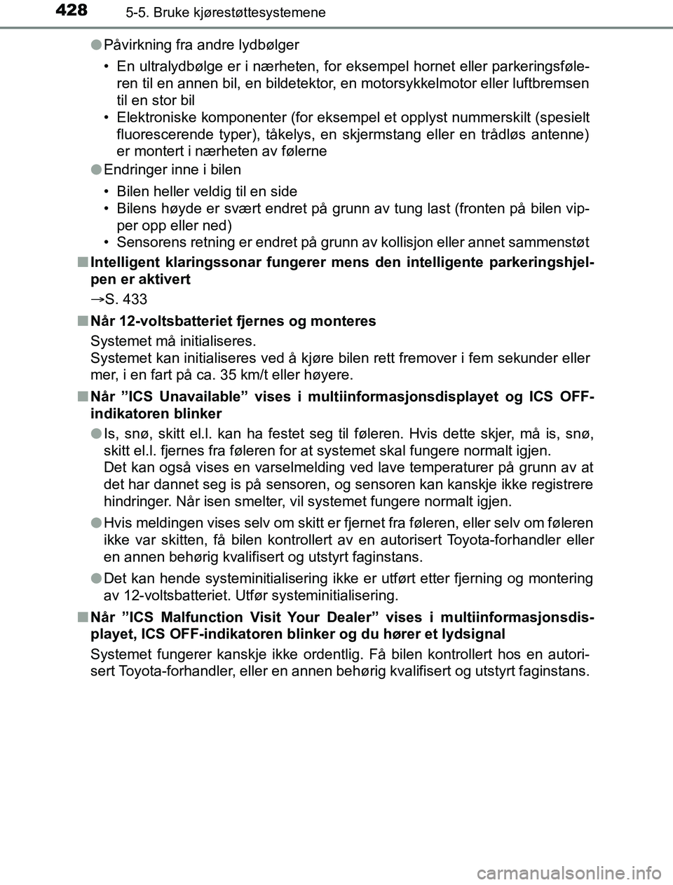 TOYOTA PRIUS PLUG-IN HYBRID 2016 Instruksjoner for bruk (in Norwegian) 4285-5. Bruke kjørestøttesystemene
OM47A89NOl
Påvirkning fra andre lydbølger
• En ultralydbølge er i nærheten, for eksempel hornet eller parkeringsføle-
ren til en annen bil, en bildetektor, TOYOTA PRIUS PLUG-IN HYBRID 2016 Instruksjoner for bruk (in Norwegian) 4285-5. Bruke kjørestøttesystemene
OM47A89NOl
Påvirkning fra andre lydbølger
• En ultralydbølge er i nærheten, for eksempel hornet eller parkeringsføle-
ren til en annen bil, en bildetektor,