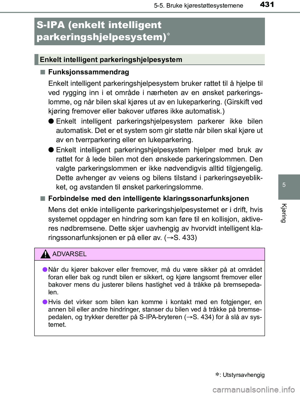 TOYOTA PRIUS PLUG-IN HYBRID 2016 Instruksjoner for bruk (in Norwegian) 4315-5. Bruke kjørestøttesystemene
OM47A89NO
5
Kjøring
S-IPA (enkelt intelligent
parkeringshjelpesystem)
nFunksjonssammendrag
Enkelt intelligent parkeringshjelpesystem bruker rattet til å hje TOYOTA PRIUS PLUG-IN HYBRID 2016 Instruksjoner for bruk (in Norwegian) 4315-5. Bruke kjørestøttesystemene
OM47A89NO
5
Kjøring
S-IPA (enkelt intelligent
parkeringshjelpesystem)
nFunksjonssammendrag
Enkelt intelligent parkeringshjelpesystem bruker rattet til å hje