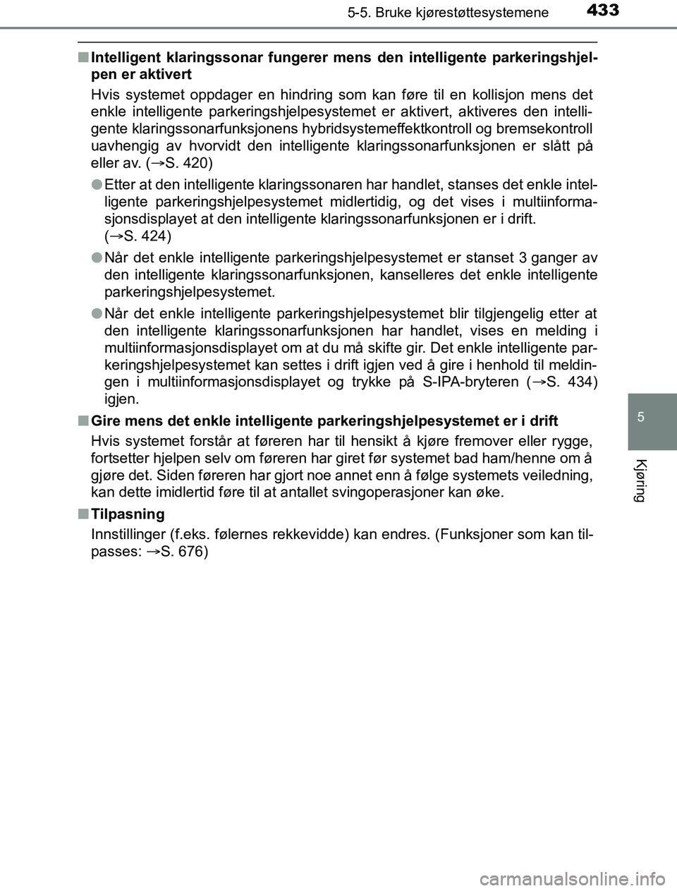 TOYOTA PRIUS PLUG-IN HYBRID 2016 Instruksjoner for bruk (in Norwegian) 4335-5. Bruke kjørestøttesystemene
OM47A89NO
5
Kjøring
nIntelligent klaringssonar fungerer mens den intelligente parkeringshjel-
pen er aktivert
Hvis systemet oppdager en hindring som kan føre til TOYOTA PRIUS PLUG-IN HYBRID 2016 Instruksjoner for bruk (in Norwegian) 4335-5. Bruke kjørestøttesystemene
OM47A89NO
5
Kjøring
nIntelligent klaringssonar fungerer mens den intelligente parkeringshjel-
pen er aktivert
Hvis systemet oppdager en hindring som kan føre til