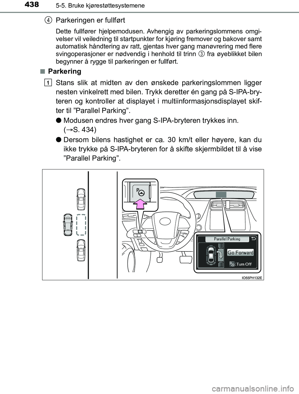 TOYOTA PRIUS PLUG-IN HYBRID 2016 Instruksjoner for bruk (in Norwegian) 4385-5. Bruke kjørestøttesystemene
OM47A89NO
Parkeringen er fullført
Dette fullfører hjelpemodusen. Avhengig av parkeringslommens omgi-
velser vil veiledning til startpunkter for kjøring fremover TOYOTA PRIUS PLUG-IN HYBRID 2016 Instruksjoner for bruk (in Norwegian) 4385-5. Bruke kjørestøttesystemene
OM47A89NO
Parkeringen er fullført
Dette fullfører hjelpemodusen. Avhengig av parkeringslommens omgi-
velser vil veiledning til startpunkter for kjøring fremover
