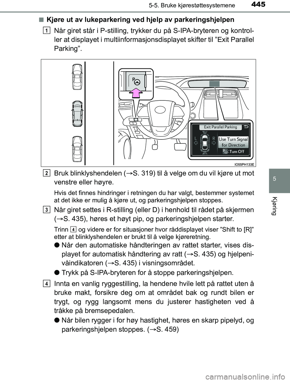 TOYOTA PRIUS PLUG-IN HYBRID 2016 Instruksjoner for bruk (in Norwegian) 4455-5. Bruke kjørestøttesystemene
OM47A89NO
5
Kjøring
nKjøre ut av lukeparkering ved hjelp av parkeringshjelpenNår giret står i P-stilling, trykker du på S-IPA-bryteren og kontrol-
ler at disp TOYOTA PRIUS PLUG-IN HYBRID 2016 Instruksjoner for bruk (in Norwegian) 4455-5. Bruke kjørestøttesystemene
OM47A89NO
5
Kjøring
nKjøre ut av lukeparkering ved hjelp av parkeringshjelpenNår giret står i P-stilling, trykker du på S-IPA-bryteren og kontrol-
ler at disp