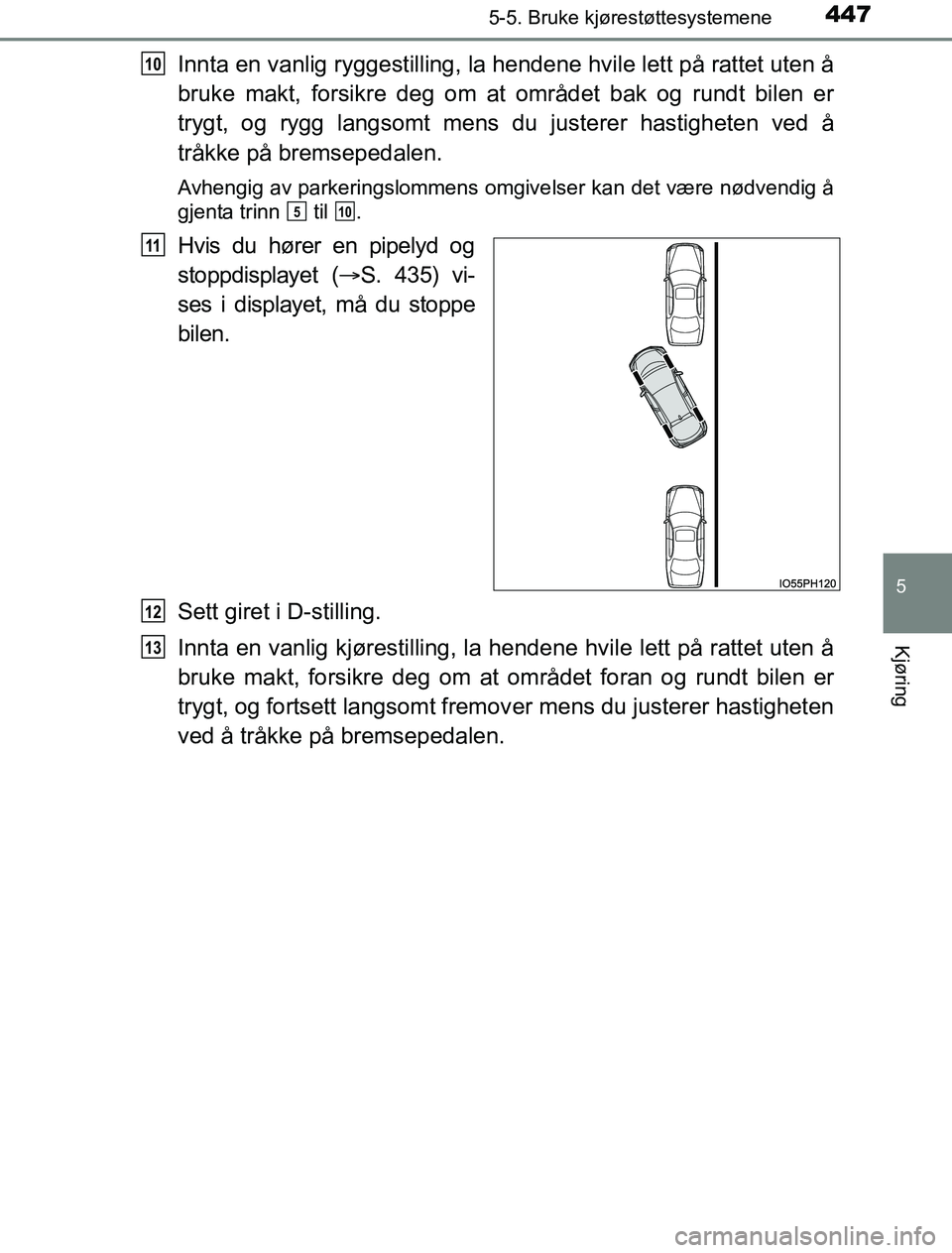 TOYOTA PRIUS PLUG-IN HYBRID 2016 Instruksjoner for bruk (in Norwegian) 4475-5. Bruke kjørestøttesystemene
OM47A89NO
5
Kjøring
Innta en vanlig ryggestilling, la hendene hvile lett på rattet uten å
bruke makt, forsikre deg om at området bak og rundt bilen er
trygt, o TOYOTA PRIUS PLUG-IN HYBRID 2016 Instruksjoner for bruk (in Norwegian) 4475-5. Bruke kjørestøttesystemene
OM47A89NO
5
Kjøring
Innta en vanlig ryggestilling, la hendene hvile lett på rattet uten å
bruke makt, forsikre deg om at området bak og rundt bilen er
trygt, o