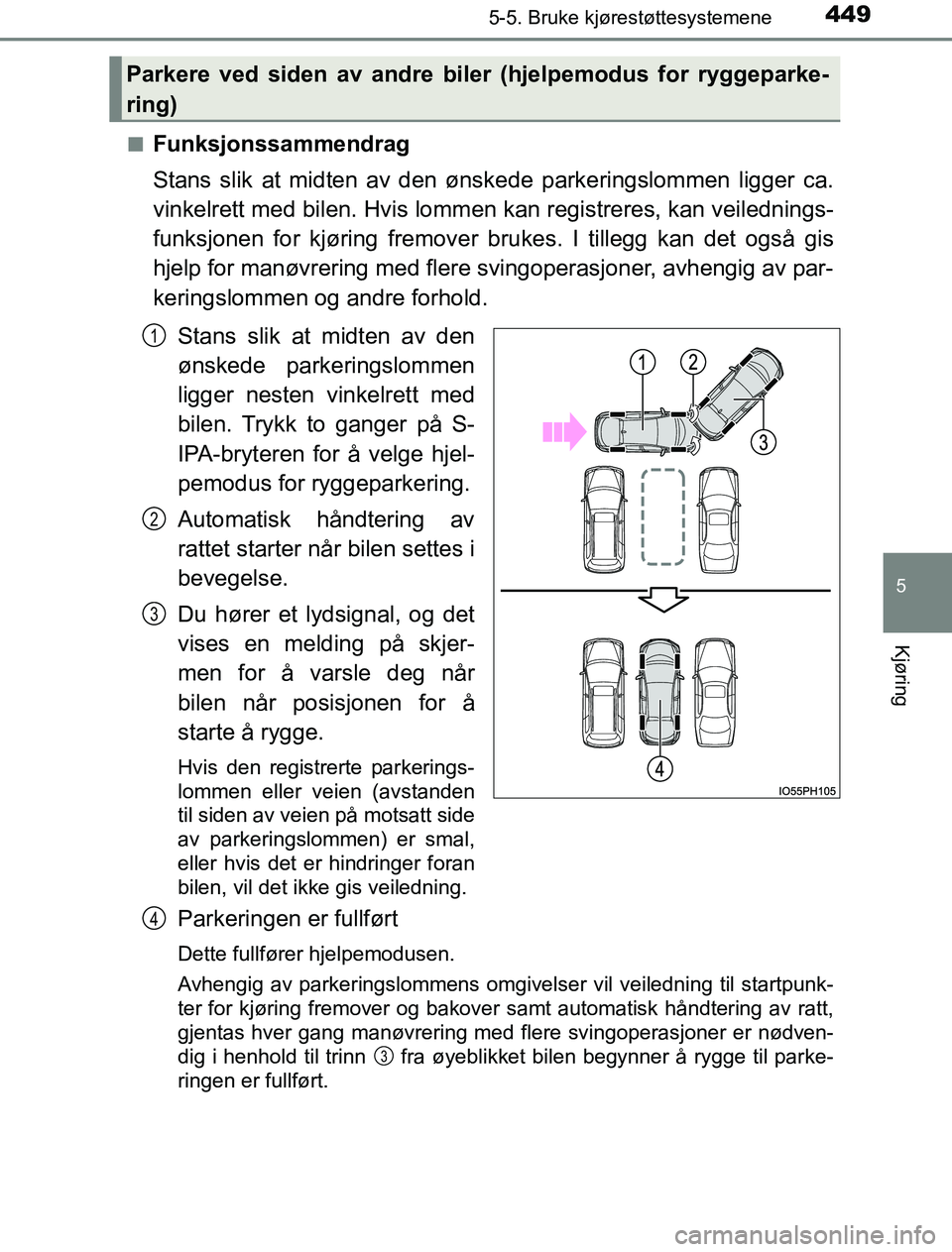 TOYOTA PRIUS PLUG-IN HYBRID 2016 Instruksjoner for bruk (in Norwegian) 4495-5. Bruke kjørestøttesystemene
OM47A89NO
5
Kjøring
nFunksjonssammendrag
Stans slik at midten av den ønskede parkeringslommen ligger ca.
vinkelrett med bilen. Hvis lommen kan registreres, kan v TOYOTA PRIUS PLUG-IN HYBRID 2016 Instruksjoner for bruk (in Norwegian) 4495-5. Bruke kjørestøttesystemene
OM47A89NO
5
Kjøring
nFunksjonssammendrag
Stans slik at midten av den ønskede parkeringslommen ligger ca.
vinkelrett med bilen. Hvis lommen kan registreres, kan v