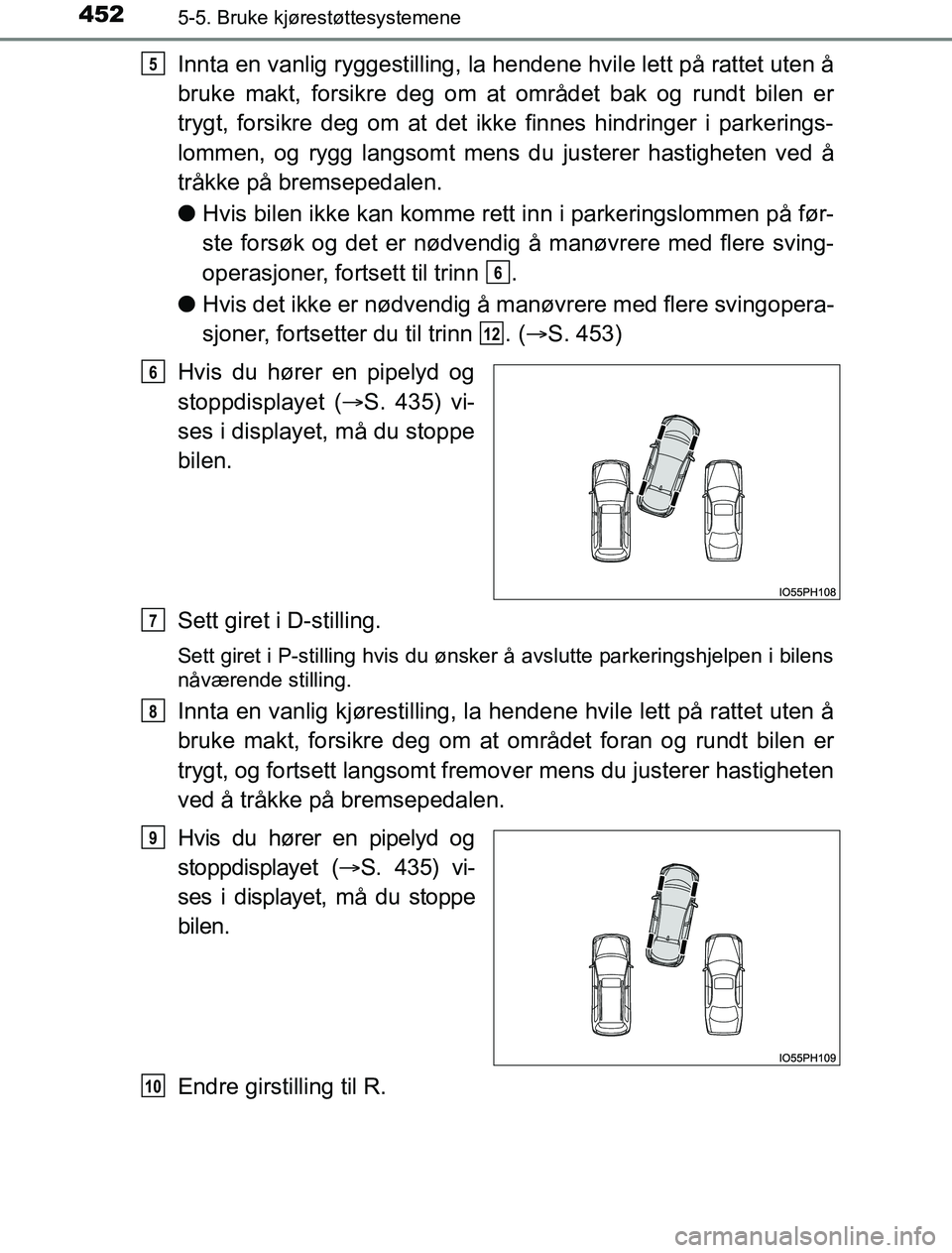 TOYOTA PRIUS PLUG-IN HYBRID 2016 Instruksjoner for bruk (in Norwegian) 4525-5. Bruke kjørestøttesystemene
OM47A89NO
Innta en vanlig ryggestilling, la hendene hvile lett på rattet uten å
bruke makt, forsikre deg om at området bak og rundt bilen er
trygt, forsikre deg TOYOTA PRIUS PLUG-IN HYBRID 2016 Instruksjoner for bruk (in Norwegian) 4525-5. Bruke kjørestøttesystemene
OM47A89NO
Innta en vanlig ryggestilling, la hendene hvile lett på rattet uten å
bruke makt, forsikre deg om at området bak og rundt bilen er
trygt, forsikre deg