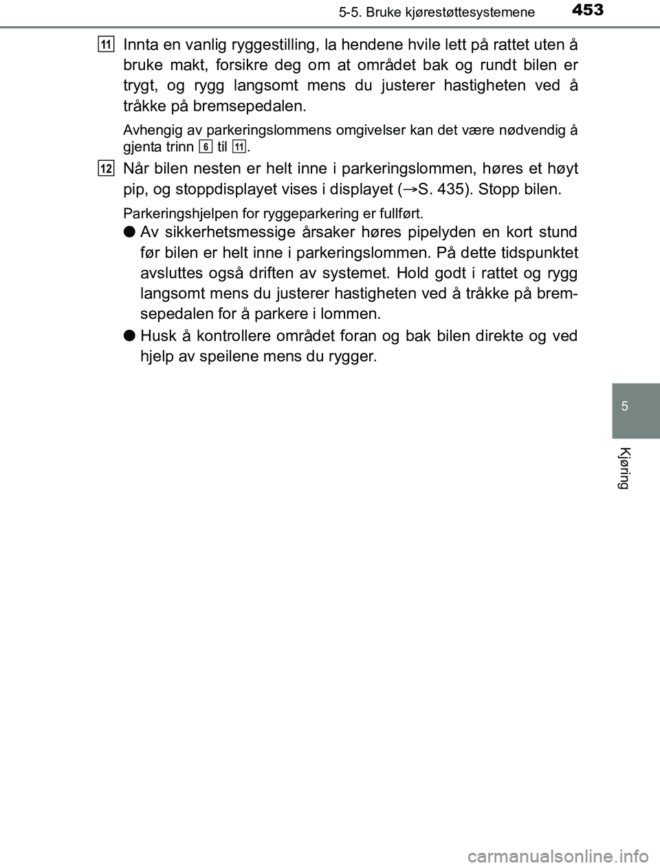 TOYOTA PRIUS PLUG-IN HYBRID 2016 Instruksjoner for bruk (in Norwegian) 4535-5. Bruke kjørestøttesystemene
OM47A89NO
5
Kjøring
Innta en vanlig ryggestilling, la hendene hvile lett på rattet uten å
bruke makt, forsikre deg om at området bak og rundt bilen er
trygt, o TOYOTA PRIUS PLUG-IN HYBRID 2016 Instruksjoner for bruk (in Norwegian) 4535-5. Bruke kjørestøttesystemene
OM47A89NO
5
Kjøring
Innta en vanlig ryggestilling, la hendene hvile lett på rattet uten å
bruke makt, forsikre deg om at området bak og rundt bilen er
trygt, o