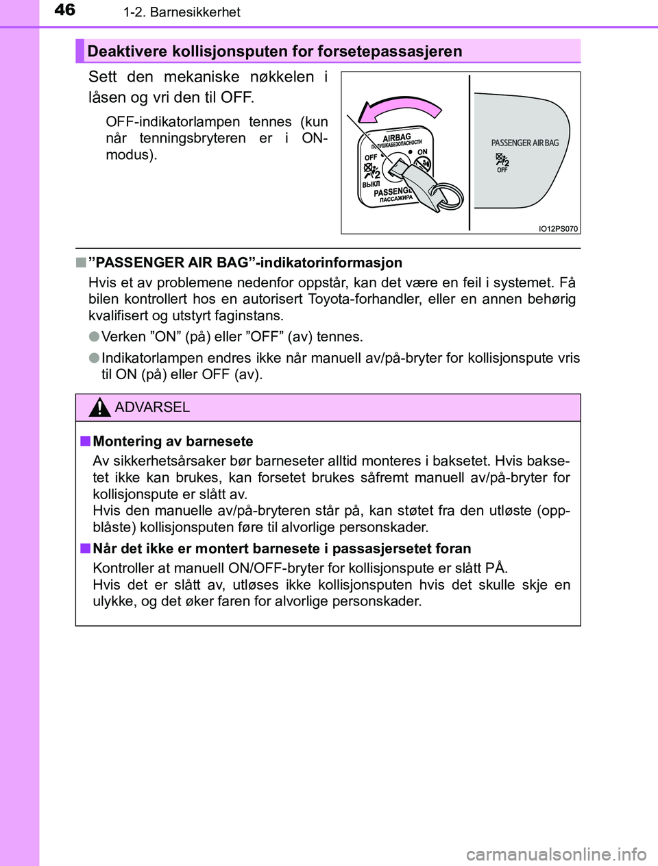 TOYOTA PRIUS PLUG-IN HYBRID 2016  Instruksjoner for bruk (in Norwegian) 461-2. Barnesikkerhet
OM47A89NO
Sett den mekaniske nøkkelen i
låsen og vri den til OFF.
OFF-indikatorlampen tennes (kun
når tenningsbryteren er i ON-
modus).
n”PASSENGER AIR BAG”-indikatorinfor