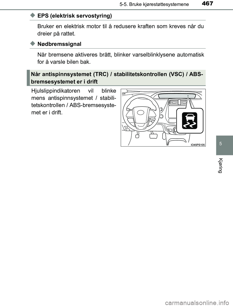 TOYOTA PRIUS PLUG-IN HYBRID 2016 Instruksjoner for bruk (in Norwegian) 4675-5. Bruke kjørestøttesystemene
OM47A89NO
5
Kjøring
uEPS (elektrisk servostyring)
Bruker en elektrisk motor til å redusere kraften som kreves når du
dreier på rattet.
uNødbremssignal
Når br TOYOTA PRIUS PLUG-IN HYBRID 2016 Instruksjoner for bruk (in Norwegian) 4675-5. Bruke kjørestøttesystemene
OM47A89NO
5
Kjøring
uEPS (elektrisk servostyring)
Bruker en elektrisk motor til å redusere kraften som kreves når du
dreier på rattet.
uNødbremssignal
Når br