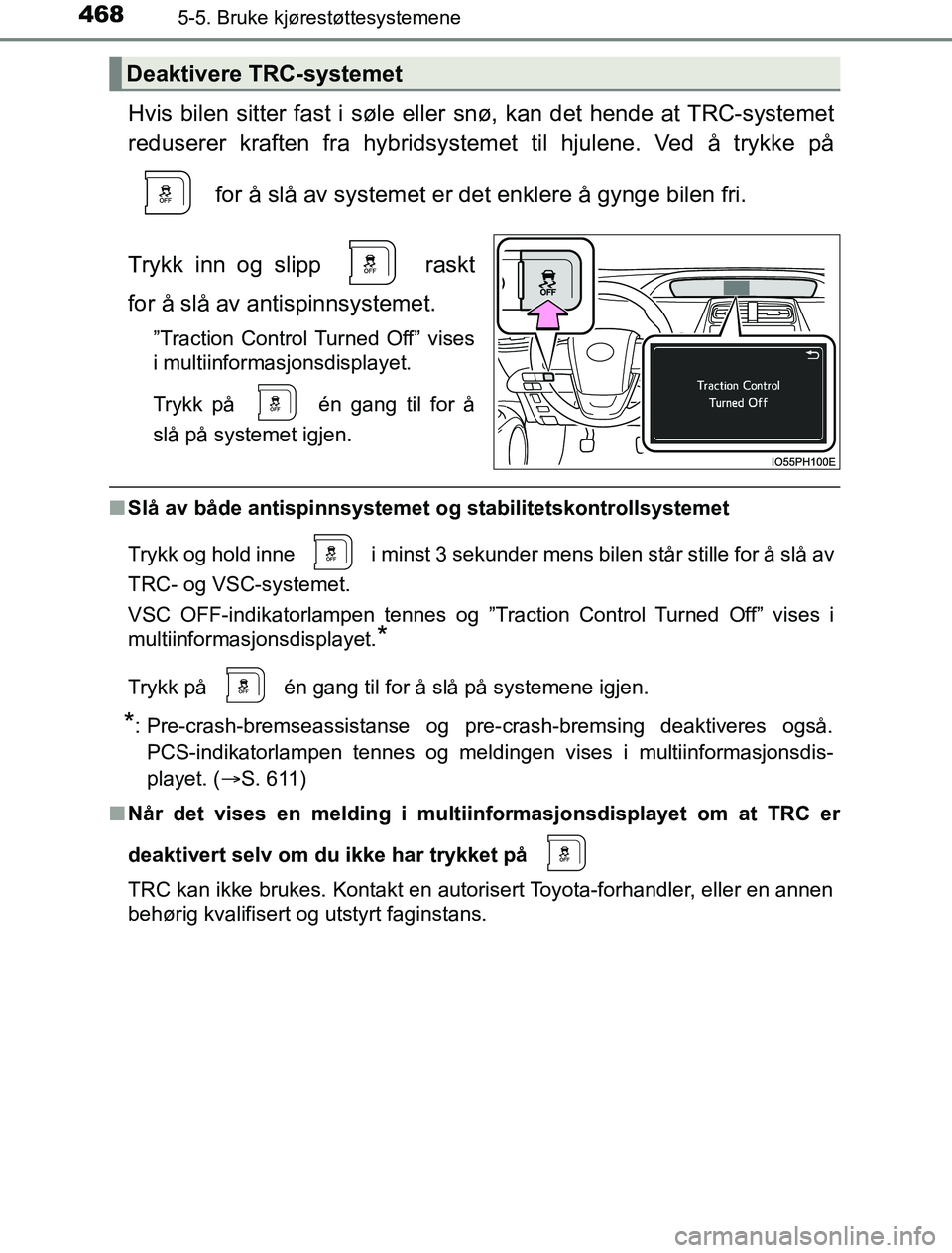TOYOTA PRIUS PLUG-IN HYBRID 2016 Instruksjoner for bruk (in Norwegian) 4685-5. Bruke kjørestøttesystemene
OM47A89NO
Hvis bilen sitter fast i søle eller snø, kan det hende at TRC-systemet
reduserer kraften fra hybridsystemet til hjulene. Ved å trykke på for å slå TOYOTA PRIUS PLUG-IN HYBRID 2016 Instruksjoner for bruk (in Norwegian) 4685-5. Bruke kjørestøttesystemene
OM47A89NO
Hvis bilen sitter fast i søle eller snø, kan det hende at TRC-systemet
reduserer kraften fra hybridsystemet til hjulene. Ved å trykke på for å slå