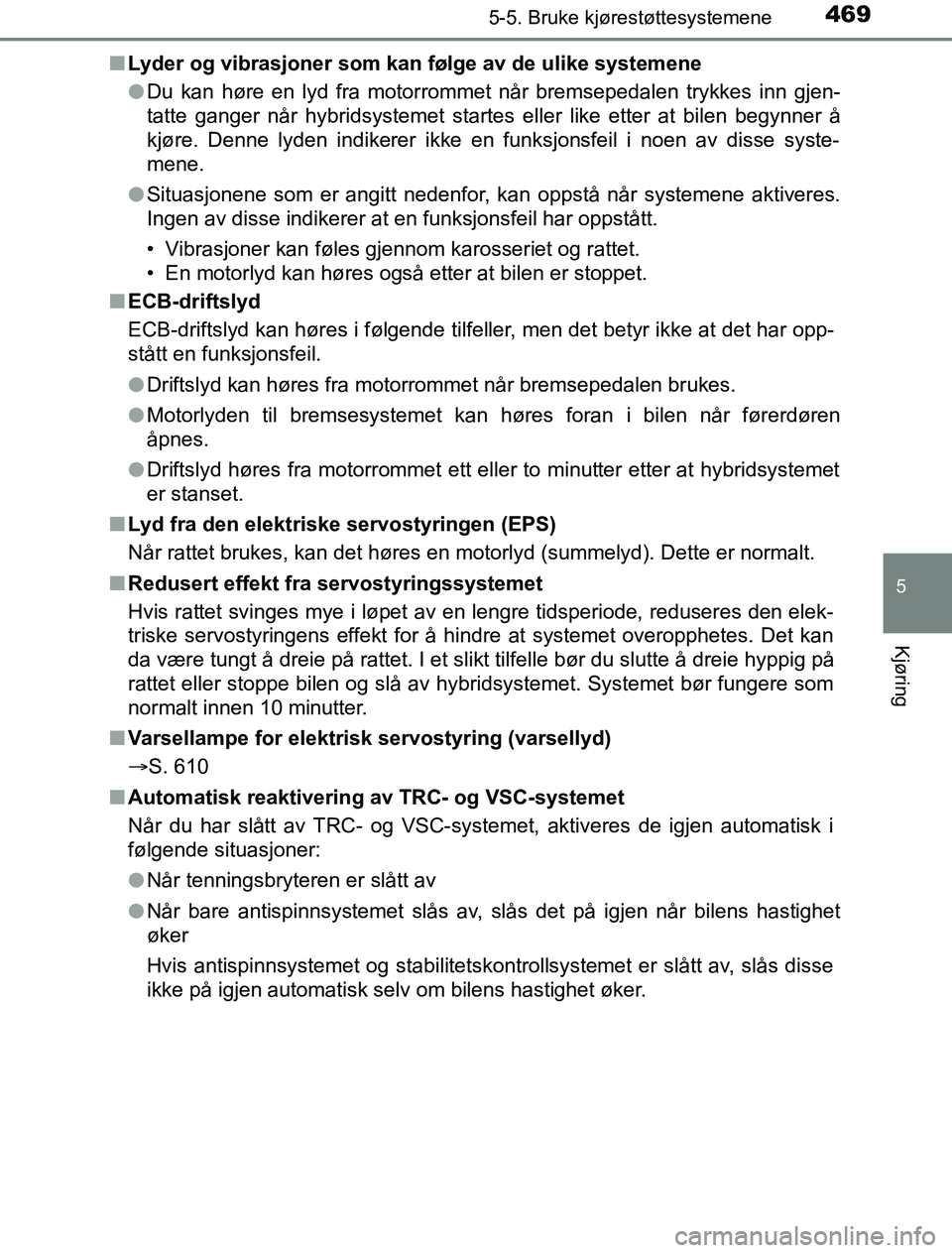 TOYOTA PRIUS PLUG-IN HYBRID 2016 Instruksjoner for bruk (in Norwegian) 4695-5. Bruke kjørestøttesystemene
OM47A89NO
5
Kjøring
nLyder og vibrasjoner som kan følge av de ulike systemene
lDu kan høre en lyd fra motorrommet når bremsepedalen trykkes inn gjen-
tatte gan TOYOTA PRIUS PLUG-IN HYBRID 2016 Instruksjoner for bruk (in Norwegian) 4695-5. Bruke kjørestøttesystemene
OM47A89NO
5
Kjøring
nLyder og vibrasjoner som kan følge av de ulike systemene
lDu kan høre en lyd fra motorrommet når bremsepedalen trykkes inn gjen-
tatte gan