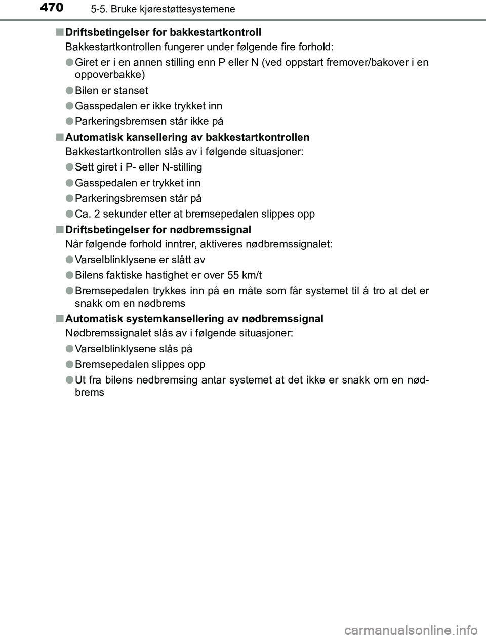 TOYOTA PRIUS PLUG-IN HYBRID 2016 Instruksjoner for bruk (in Norwegian) 4705-5. Bruke kjørestøttesystemene
OM47A89NOn
Driftsbetingelser for bakkestartkontroll
Bakkestartkontrollen fungerer under følgende fire forhold:
lGiret er i en annen stilling enn P eller N (ved op TOYOTA PRIUS PLUG-IN HYBRID 2016 Instruksjoner for bruk (in Norwegian) 4705-5. Bruke kjørestøttesystemene
OM47A89NOn
Driftsbetingelser for bakkestartkontroll
Bakkestartkontrollen fungerer under følgende fire forhold:
lGiret er i en annen stilling enn P eller N (ved op