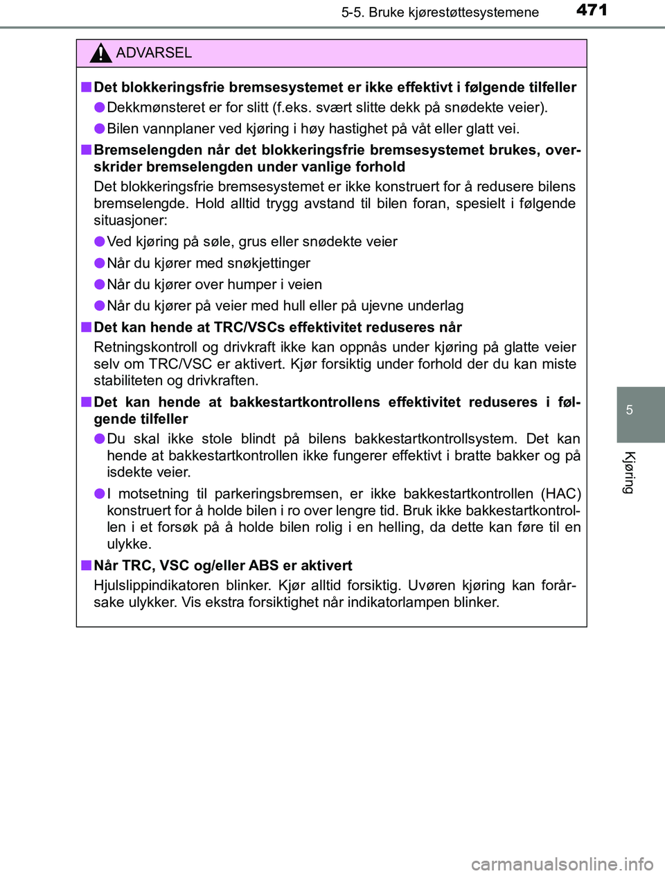 TOYOTA PRIUS PLUG-IN HYBRID 2016 Instruksjoner for bruk (in Norwegian) 4715-5. Bruke kjørestøttesystemene
OM47A89NO
5
Kjøring
ADVARSEL
n Det blokkeringsfrie bremsesystemet er ikke effektivt i følgende tilfeller
l Dekkmønsteret er for slitt (f.eks. svært slitte dekk TOYOTA PRIUS PLUG-IN HYBRID 2016 Instruksjoner for bruk (in Norwegian) 4715-5. Bruke kjørestøttesystemene
OM47A89NO
5
Kjøring
ADVARSEL
n Det blokkeringsfrie bremsesystemet er ikke effektivt i følgende tilfeller
l Dekkmønsteret er for slitt (f.eks. svært slitte dekk