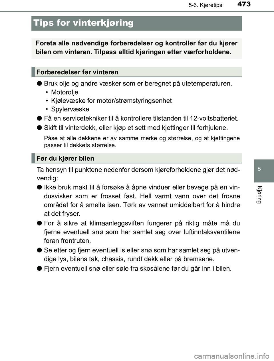 TOYOTA PRIUS PLUG-IN HYBRID 2016 Instruksjoner for bruk (in Norwegian) 4735-6. Kjøretips
OM47A89NO
5
Kjøring
Tips for vinterkjøring
lBruk olje og andre væsker som er beregnet på utetemperaturen.
• Motorolje
• Kjølevæske for moto r/strømstyringsenhet
• Spyle TOYOTA PRIUS PLUG-IN HYBRID 2016 Instruksjoner for bruk (in Norwegian) 4735-6. Kjøretips
OM47A89NO
5
Kjøring
Tips for vinterkjøring
lBruk olje og andre væsker som er beregnet på utetemperaturen.
• Motorolje
• Kjølevæske for moto r/strømstyringsenhet
• Spyle