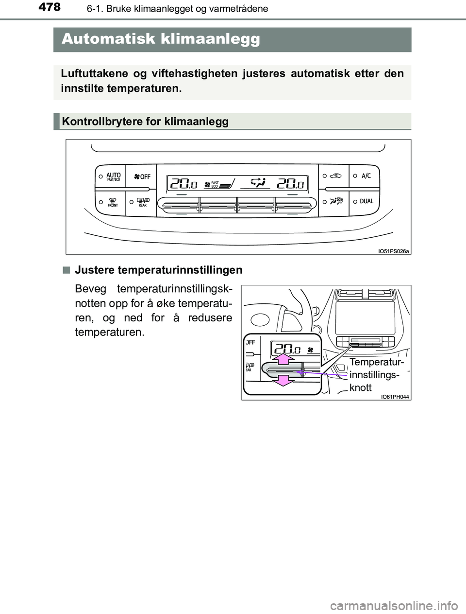 TOYOTA PRIUS PLUG-IN HYBRID 2016 Instruksjoner for bruk (in Norwegian) 4786-1. Bruke klimaanlegget og varmetrådene
OM47A89NO
Automatisk klimaanlegg
nJustere temperaturinnstillingen
Beveg temperaturinnstillingsk-
notten opp for å øke temperatu-
ren, og ned for å redu TOYOTA PRIUS PLUG-IN HYBRID 2016 Instruksjoner for bruk (in Norwegian) 4786-1. Bruke klimaanlegget og varmetrådene
OM47A89NO
Automatisk klimaanlegg
nJustere temperaturinnstillingen
Beveg temperaturinnstillingsk-
notten opp for å øke temperatu-
ren, og ned for å redu