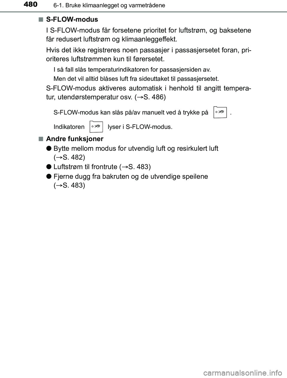 TOYOTA PRIUS PLUG-IN HYBRID 2016 Instruksjoner for bruk (in Norwegian) 4806-1. Bruke klimaanlegget og varmetrådene
OM47A89NOn
S-FLOW-modus
I S-FLOW-modus får forsetene prio
ritet for luftstrøm, og baksetene
får redusert luftstrøm og klimaanleggeffekt.
Hvis det ikke TOYOTA PRIUS PLUG-IN HYBRID 2016 Instruksjoner for bruk (in Norwegian) 4806-1. Bruke klimaanlegget og varmetrådene
OM47A89NOn
S-FLOW-modus
I S-FLOW-modus får forsetene prio
ritet for luftstrøm, og baksetene
får redusert luftstrøm og klimaanleggeffekt.
Hvis det ikke