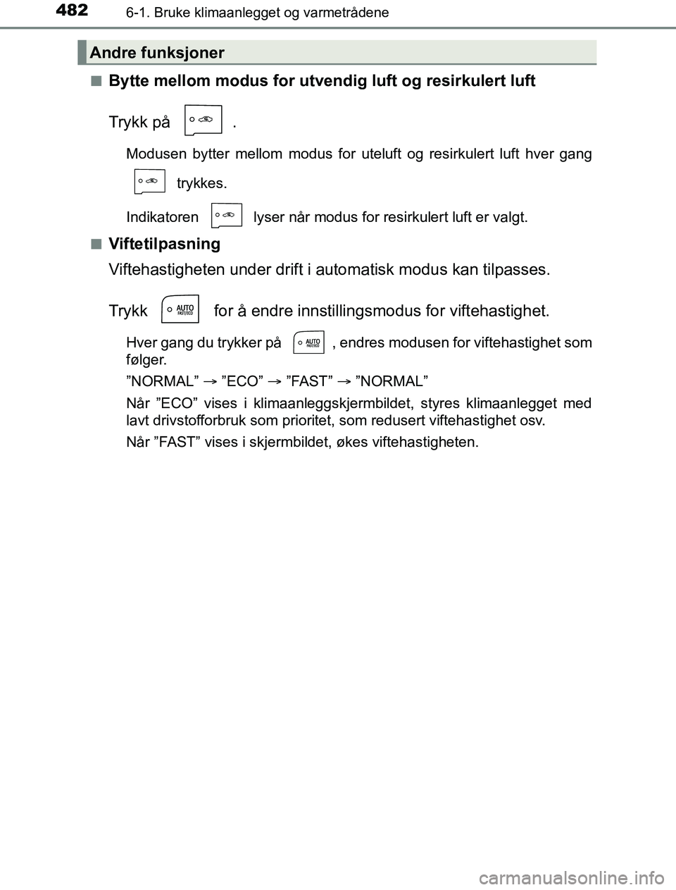 TOYOTA PRIUS PLUG-IN HYBRID 2016 Instruksjoner for bruk (in Norwegian) 4826-1. Bruke klimaanlegget og varmetrådene
OM47A89NOn
Bytte mellom modus for utve
ndig luft og resirkulert luft
Trykk på .
Modusen bytter mellom modus for utel uft og resirkulert luft hver gang
t TOYOTA PRIUS PLUG-IN HYBRID 2016 Instruksjoner for bruk (in Norwegian) 4826-1. Bruke klimaanlegget og varmetrådene
OM47A89NOn
Bytte mellom modus for utve
ndig luft og resirkulert luft
Trykk på .
Modusen bytter mellom modus for utel uft og resirkulert luft hver gang
t