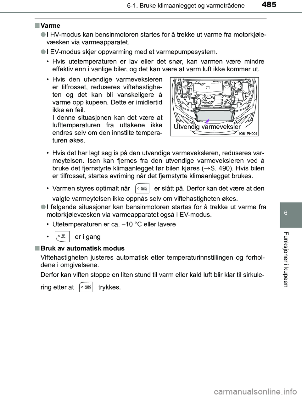 TOYOTA PRIUS PLUG-IN HYBRID 2016 Instruksjoner for bruk (in Norwegian) 4856-1. Bruke klimaanlegget og varmetrådene
OM47A89NO
6
Funksjoner i kupeen
nVa rm e
lI HV-modus kan bensinmotoren startes for å trekke ut varme fra motorkjø\
le-
væsken via varmeapparatet.
l I EV TOYOTA PRIUS PLUG-IN HYBRID 2016 Instruksjoner for bruk (in Norwegian) 4856-1. Bruke klimaanlegget og varmetrådene
OM47A89NO
6
Funksjoner i kupeen
nVa rm e
lI HV-modus kan bensinmotoren startes for å trekke ut varme fra motorkjø\
le-
væsken via varmeapparatet.
l I EV