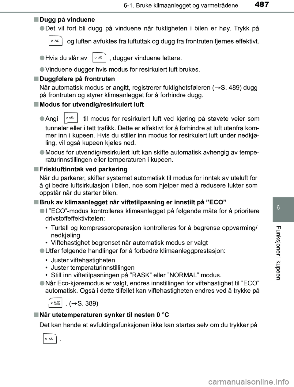 TOYOTA PRIUS PLUG-IN HYBRID 2016 Instruksjoner for bruk (in Norwegian) 4876-1. Bruke klimaanlegget og varmetrådene
OM47A89NO
6
Funksjoner i kupeen
nDugg på vinduene
lDet vil fort bli dugg på vinduene når fuktigheten i bilen er høy. Trykk på
og luften avfuktes fra TOYOTA PRIUS PLUG-IN HYBRID 2016 Instruksjoner for bruk (in Norwegian) 4876-1. Bruke klimaanlegget og varmetrådene
OM47A89NO
6
Funksjoner i kupeen
nDugg på vinduene
lDet vil fort bli dugg på vinduene når fuktigheten i bilen er høy. Trykk på
og luften avfuktes fra