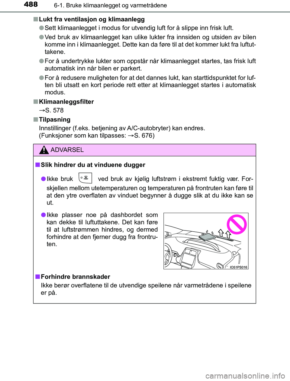 TOYOTA PRIUS PLUG-IN HYBRID 2016 Instruksjoner for bruk (in Norwegian) 4886-1. Bruke klimaanlegget og varmetrådene
OM47A89NOn
Lukt fra ventilasjon og klimaanlegg
lSett klimaanlegget i modus for utvendig luft for å slippe inn frisk luft.
l Ved bruk av klimaanlegget kan TOYOTA PRIUS PLUG-IN HYBRID 2016 Instruksjoner for bruk (in Norwegian) 4886-1. Bruke klimaanlegget og varmetrådene
OM47A89NOn
Lukt fra ventilasjon og klimaanlegg
lSett klimaanlegget i modus for utvendig luft for å slippe inn frisk luft.
l Ved bruk av klimaanlegget kan
