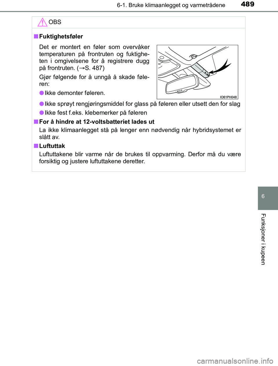 TOYOTA PRIUS PLUG-IN HYBRID 2016 Instruksjoner for bruk (in Norwegian) 4896-1. Bruke klimaanlegget og varmetrådene
OM47A89NO
6
Funksjoner i kupeen
OBS
nFuktighetsføler
l Ikke sprøyt rengjøringsmiddel for glass på føleren eller uts\
ett den for slag
l Ikke fest f.ek TOYOTA PRIUS PLUG-IN HYBRID 2016 Instruksjoner for bruk (in Norwegian) 4896-1. Bruke klimaanlegget og varmetrådene
OM47A89NO
6
Funksjoner i kupeen
OBS
nFuktighetsføler
l Ikke sprøyt rengjøringsmiddel for glass på føleren eller uts\
ett den for slag
l Ikke fest f.ek