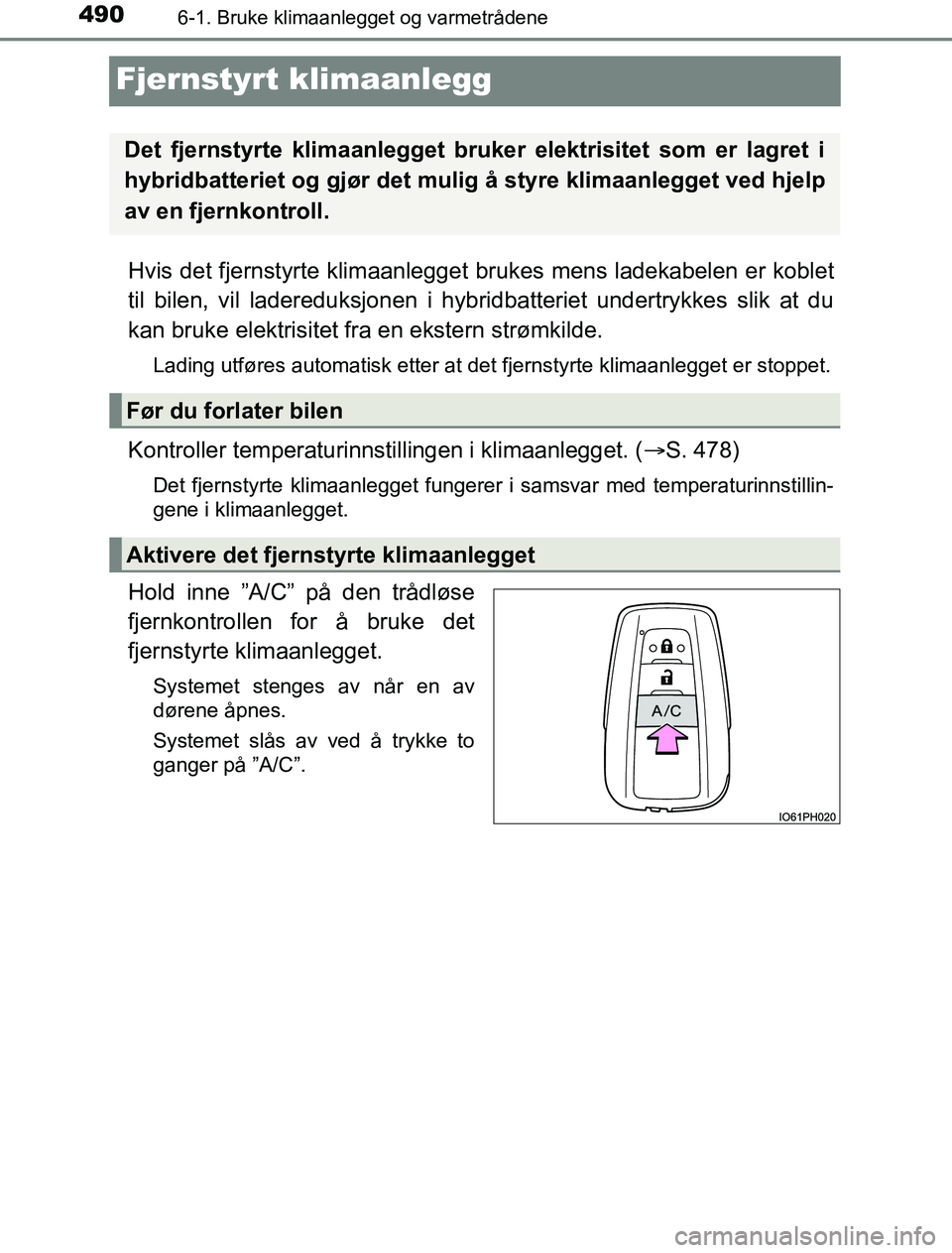 TOYOTA PRIUS PLUG-IN HYBRID 2016 Instruksjoner for bruk (in Norwegian) 4906-1. Bruke klimaanlegget og varmetrådene
OM47A89NO
Fjernstyrt klimaanlegg
Hvis det fjernstyrte klimaanlegget brukes mens ladekabelen er koblet
til bilen, vil ladereduksjonen i hybrid batteriet und TOYOTA PRIUS PLUG-IN HYBRID 2016 Instruksjoner for bruk (in Norwegian) 4906-1. Bruke klimaanlegget og varmetrådene
OM47A89NO
Fjernstyrt klimaanlegg
Hvis det fjernstyrte klimaanlegget brukes mens ladekabelen er koblet
til bilen, vil ladereduksjonen i hybrid batteriet und