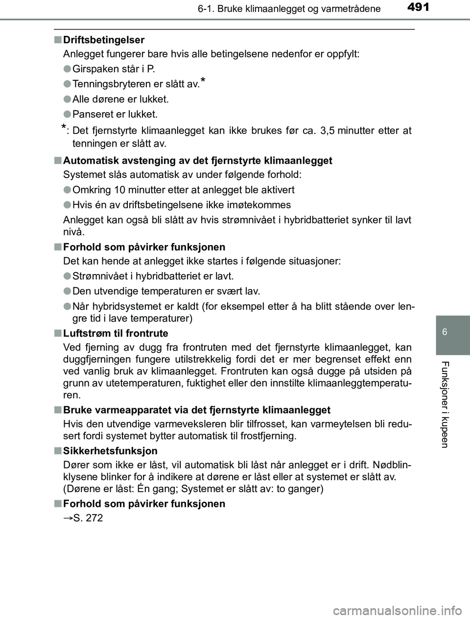 TOYOTA PRIUS PLUG-IN HYBRID 2016 Instruksjoner for bruk (in Norwegian) 4916-1. Bruke klimaanlegget og varmetrådene
OM47A89NO
6
Funksjoner i kupeen
nDriftsbetingelser
Anlegget fungerer bare hvis alle betingelsene nedenfor er oppfylt:
lGirspaken står i P.
l Tenningsbryte TOYOTA PRIUS PLUG-IN HYBRID 2016 Instruksjoner for bruk (in Norwegian) 4916-1. Bruke klimaanlegget og varmetrådene
OM47A89NO
6
Funksjoner i kupeen
nDriftsbetingelser
Anlegget fungerer bare hvis alle betingelsene nedenfor er oppfylt:
lGirspaken står i P.
l Tenningsbryte