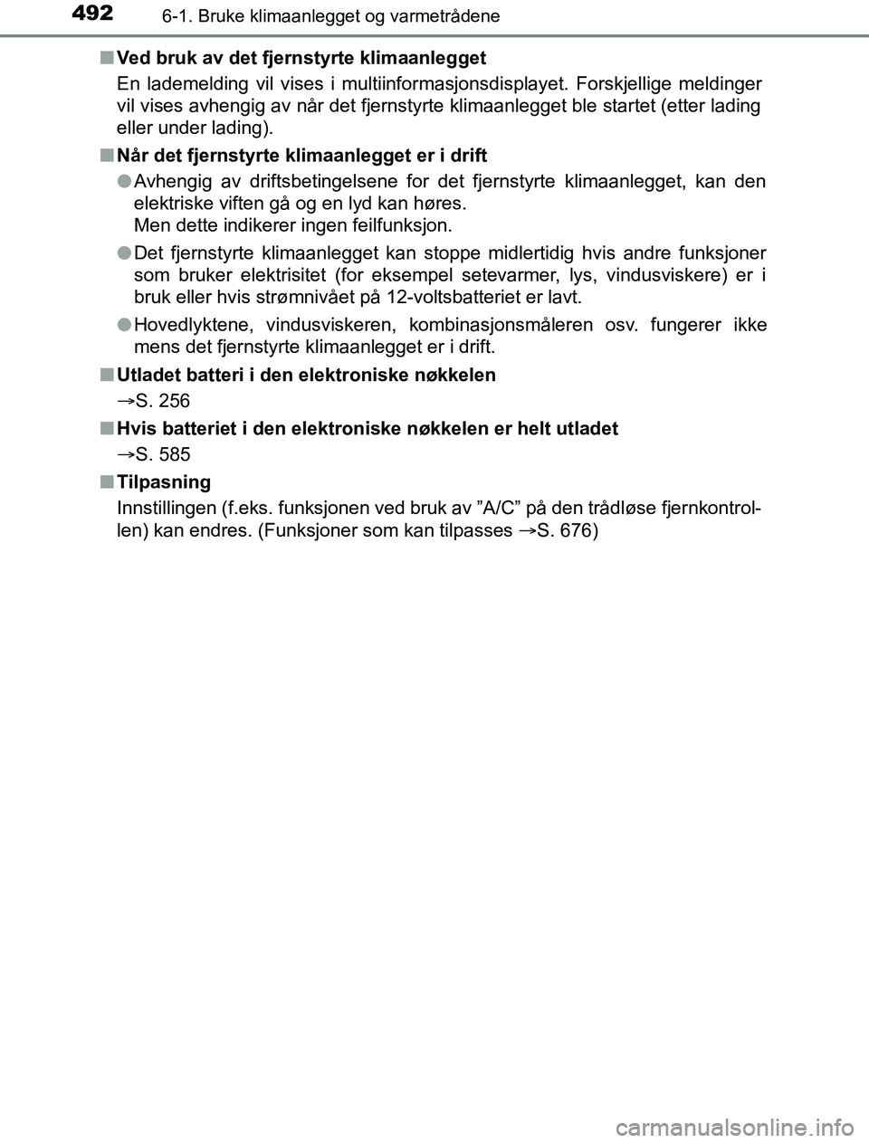 TOYOTA PRIUS PLUG-IN HYBRID 2016 Instruksjoner for bruk (in Norwegian) 4926-1. Bruke klimaanlegget og varmetrådene
OM47A89NOn
Ved bruk av det fjernstyrte klimaanlegget
En lademelding vil vises i multiinformasjonsdisplayet. Forskjellige meldinger
vil vises avhengig av n TOYOTA PRIUS PLUG-IN HYBRID 2016 Instruksjoner for bruk (in Norwegian) 4926-1. Bruke klimaanlegget og varmetrådene
OM47A89NOn
Ved bruk av det fjernstyrte klimaanlegget
En lademelding vil vises i multiinformasjonsdisplayet. Forskjellige meldinger
vil vises avhengig av n
