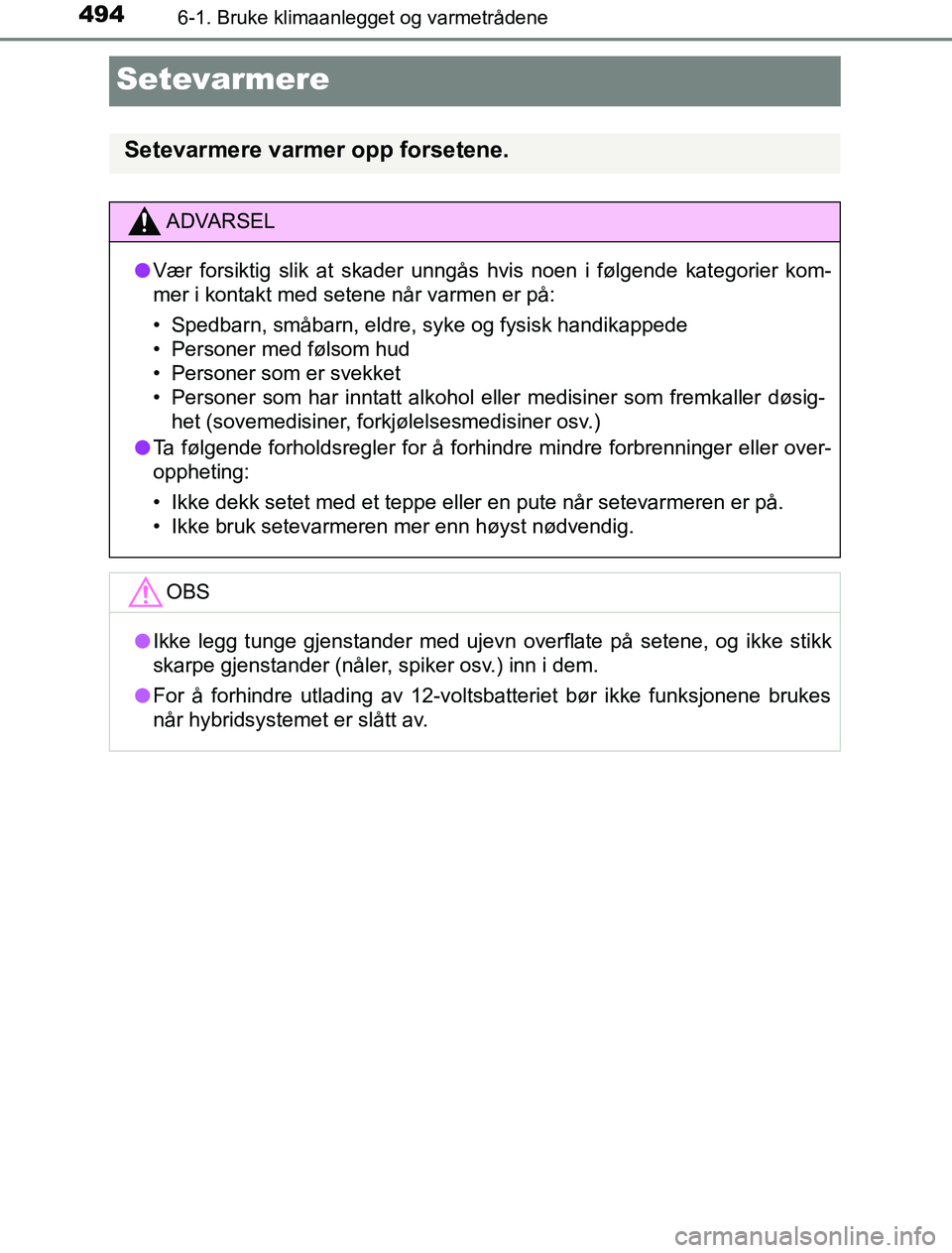 TOYOTA PRIUS PLUG-IN HYBRID 2016 Instruksjoner for bruk (in Norwegian) 4946-1. Bruke klimaanlegget og varmetrådene
OM47A89NO
Setevarmere
Setevarmere varmer opp forsetene.
ADVARSEL
l Vær forsiktig slik at skader unngås hvis noen i følgende kategorier kom-
mer i konta TOYOTA PRIUS PLUG-IN HYBRID 2016 Instruksjoner for bruk (in Norwegian) 4946-1. Bruke klimaanlegget og varmetrådene
OM47A89NO
Setevarmere
Setevarmere varmer opp forsetene.
ADVARSEL
l Vær forsiktig slik at skader unngås hvis noen i følgende kategorier kom-
mer i konta