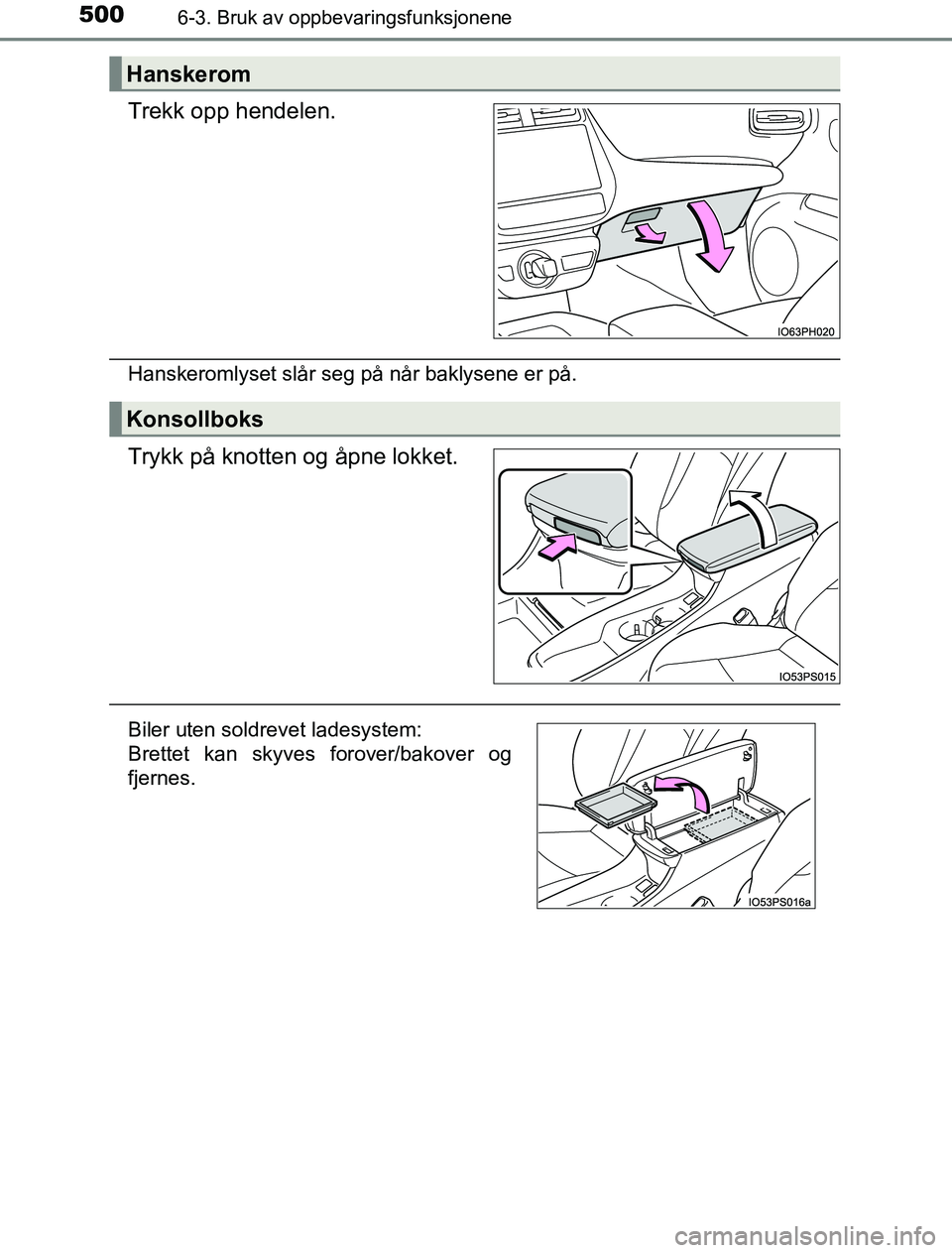 TOYOTA PRIUS PLUG-IN HYBRID 2016  Instruksjoner for bruk (in Norwegian) 5006-3. Bruk av oppbevaringsfunksjonene
OM47A89NO
Trekk opp hendelen.
Hanskeromlyset slår seg på når baklysene er på.
Trykk på knotten og åpne lokket.
Hanskerom
Konsollboks
Biler uten soldrevet 