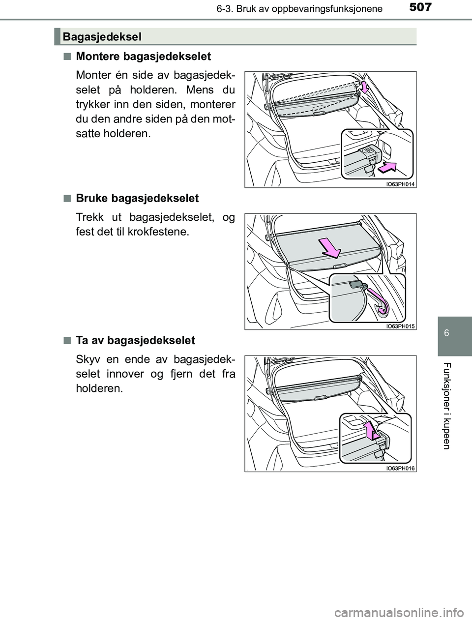 TOYOTA PRIUS PLUG-IN HYBRID 2016  Instruksjoner for bruk (in Norwegian) 5076-3. Bruk av oppbevaringsfunksjonene
OM47A89NO
6
Funksjoner i kupeen
nMontere bagasjedekselet
Monter én side av bagasjedek-
selet på holderen. Mens du
trykker inn den siden, monterer
du den andre