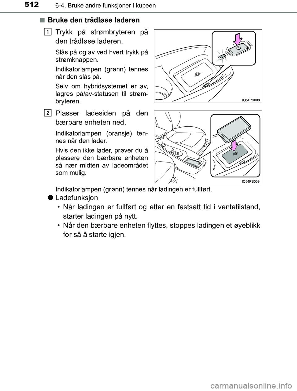 TOYOTA PRIUS PLUG-IN HYBRID 2016 Instruksjoner for bruk (in Norwegian) 512
OM47A89NO
6-4. Bruke andre funksjoner i kupeen
nBruke den trådløse laderenTrykk på strømbryteren på
den trådløse laderen.
Slås på og av ved hvert trykk på
strømknappen.
Indikatorlampen TOYOTA PRIUS PLUG-IN HYBRID 2016 Instruksjoner for bruk (in Norwegian) 512
OM47A89NO
6-4. Bruke andre funksjoner i kupeen
nBruke den trådløse laderenTrykk på strømbryteren på
den trådløse laderen.
Slås på og av ved hvert trykk på
strømknappen.
Indikatorlampen