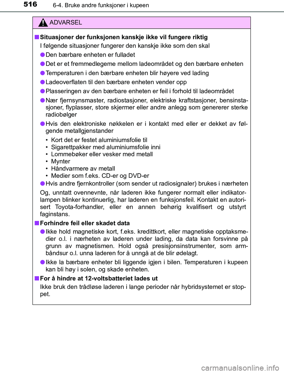 TOYOTA PRIUS PLUG-IN HYBRID 2016 Instruksjoner for bruk (in Norwegian) 516
OM47A89NO
6-4. Bruke andre funksjoner i kupeen
ADVARSEL
n Situasjoner der funksjonen kanskje ikke vil fungere riktig
I følgende situasjoner fungerer den kanskje ikke som den skal
l Den bærbare TOYOTA PRIUS PLUG-IN HYBRID 2016 Instruksjoner for bruk (in Norwegian) 516
OM47A89NO
6-4. Bruke andre funksjoner i kupeen
ADVARSEL
n Situasjoner der funksjonen kanskje ikke vil fungere riktig
I følgende situasjoner fungerer den kanskje ikke som den skal
l Den bærbare