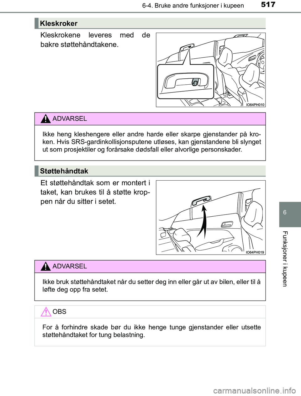 TOYOTA PRIUS PLUG-IN HYBRID 2016 Instruksjoner for bruk (in Norwegian) 5176-4. Bruke andre funksjoner i kupeen
OM47A89NO
6
Funksjoner i kupeen
Kleskrokene leveres med de
bakre støttehåndtakene.
Et støttehåndtak som er montert i
taket, kan brukes til å støtte krop-
TOYOTA PRIUS PLUG-IN HYBRID 2016 Instruksjoner for bruk (in Norwegian) 5176-4. Bruke andre funksjoner i kupeen
OM47A89NO
6
Funksjoner i kupeen
Kleskrokene leveres med de
bakre støttehåndtakene.
Et støttehåndtak som er montert i
taket, kan brukes til å støtte krop-