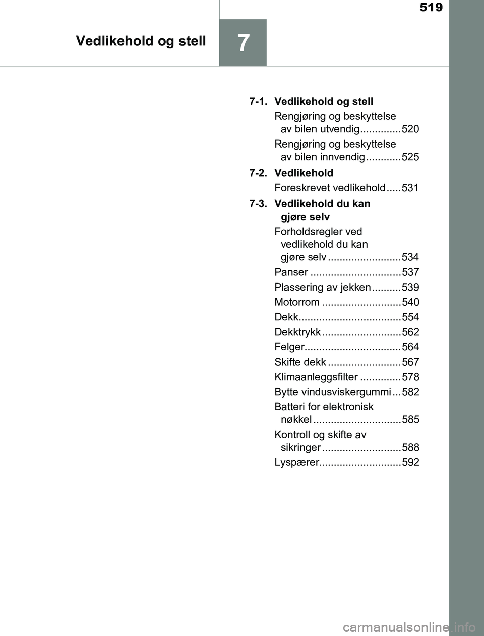 TOYOTA PRIUS PLUG-IN HYBRID 2016 Instruksjoner for bruk (in Norwegian) 519
7Vedlikehold og stell
OM47A89NO7-1. Vedlikehold og stell
Rengjøring og beskyttelse av bilen utvendig.............. 520
Rengjøring og beskyttelse av bilen innvendig ............ 525
7-2. Vedlike TOYOTA PRIUS PLUG-IN HYBRID 2016 Instruksjoner for bruk (in Norwegian) 519
7Vedlikehold og stell
OM47A89NO7-1. Vedlikehold og stell
Rengjøring og beskyttelse av bilen utvendig.............. 520
Rengjøring og beskyttelse av bilen innvendig ............ 525
7-2. Vedlike