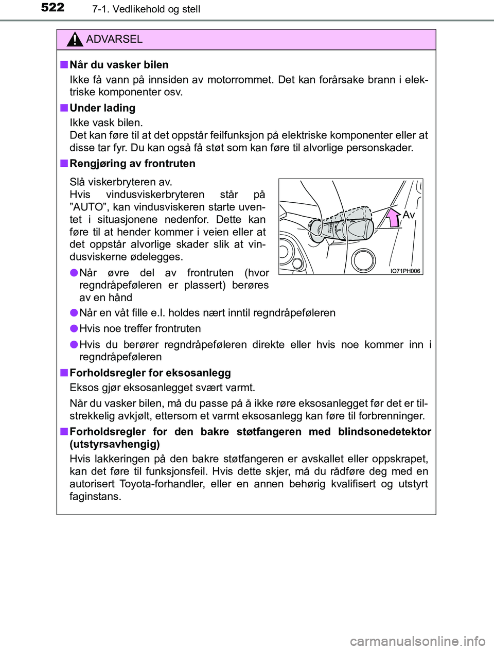 TOYOTA PRIUS PLUG-IN HYBRID 2016 Instruksjoner for bruk (in Norwegian) 5227-1. Vedlikehold og stell
OM47A89NO
ADVARSEL
n Når du vasker bilen
Ikke få vann på innsiden av motorrommet. Det kan forårsake brann i elek-
triske komponenter osv.
n Under lading
Ikke vask bile TOYOTA PRIUS PLUG-IN HYBRID 2016 Instruksjoner for bruk (in Norwegian) 5227-1. Vedlikehold og stell
OM47A89NO
ADVARSEL
n Når du vasker bilen
Ikke få vann på innsiden av motorrommet. Det kan forårsake brann i elek-
triske komponenter osv.
n Under lading
Ikke vask bile