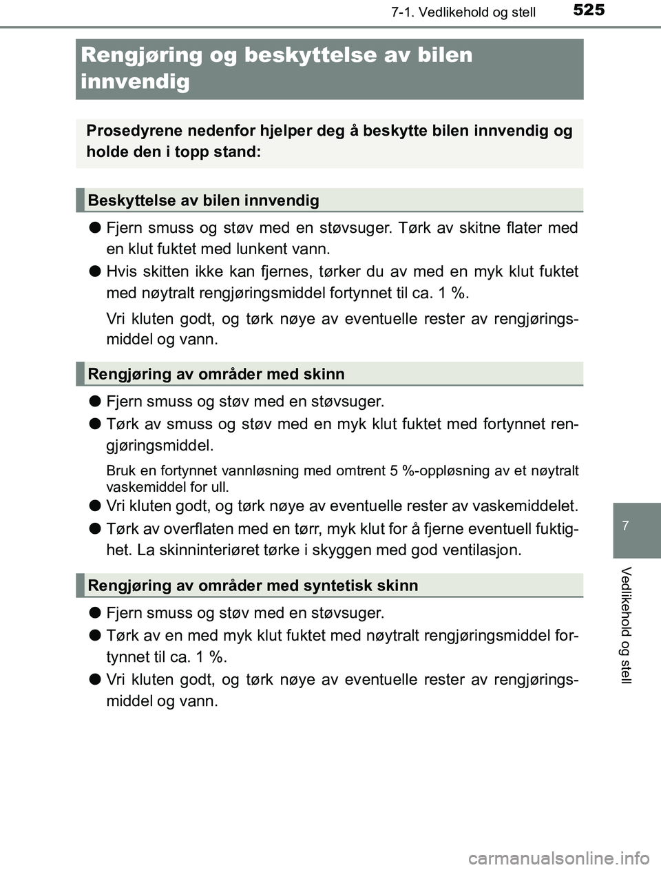 TOYOTA PRIUS PLUG-IN HYBRID 2016 Instruksjoner for bruk (in Norwegian) 5257-1. Vedlikehold og stell
OM47A89NO
7
Vedlikehold og stell
Rengjøring og beskyttelse av bilen
innvendig
lFjern smuss og støv med en støvsuger. Tørk av skitne flater med
en klut fuktet med lunk TOYOTA PRIUS PLUG-IN HYBRID 2016 Instruksjoner for bruk (in Norwegian) 5257-1. Vedlikehold og stell
OM47A89NO
7
Vedlikehold og stell
Rengjøring og beskyttelse av bilen
innvendig
lFjern smuss og støv med en støvsuger. Tørk av skitne flater med
en klut fuktet med lunk
