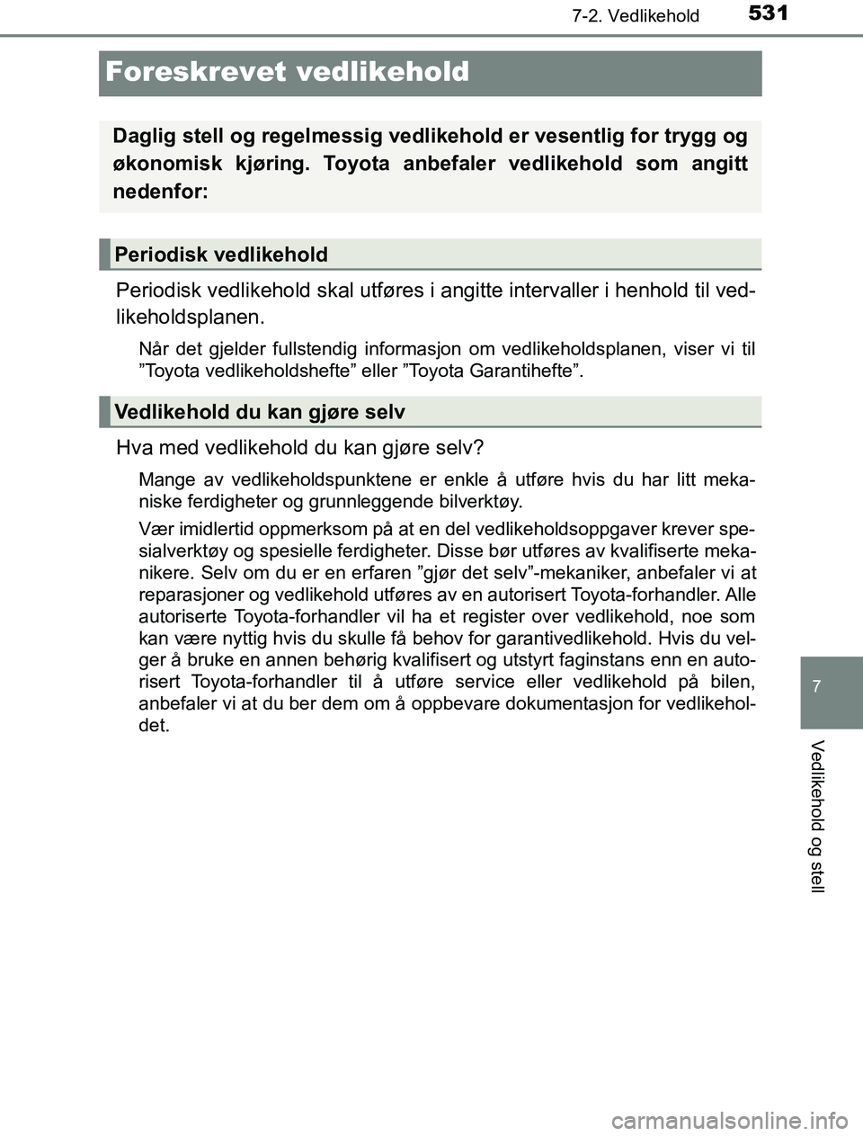 TOYOTA PRIUS PLUG-IN HYBRID 2016 Instruksjoner for bruk (in Norwegian) 5317-2. Vedlikehold
OM47A89NO
7
Vedlikehold og stell
Foreskrevet vedlikehold
Periodisk vedlikehold skal utføres i angitte intervaller i henhold til ved-
likeholdsplanen.
Når det gjelder fullstendig TOYOTA PRIUS PLUG-IN HYBRID 2016 Instruksjoner for bruk (in Norwegian) 5317-2. Vedlikehold
OM47A89NO
7
Vedlikehold og stell
Foreskrevet vedlikehold
Periodisk vedlikehold skal utføres i angitte intervaller i henhold til ved-
likeholdsplanen.
Når det gjelder fullstendig
