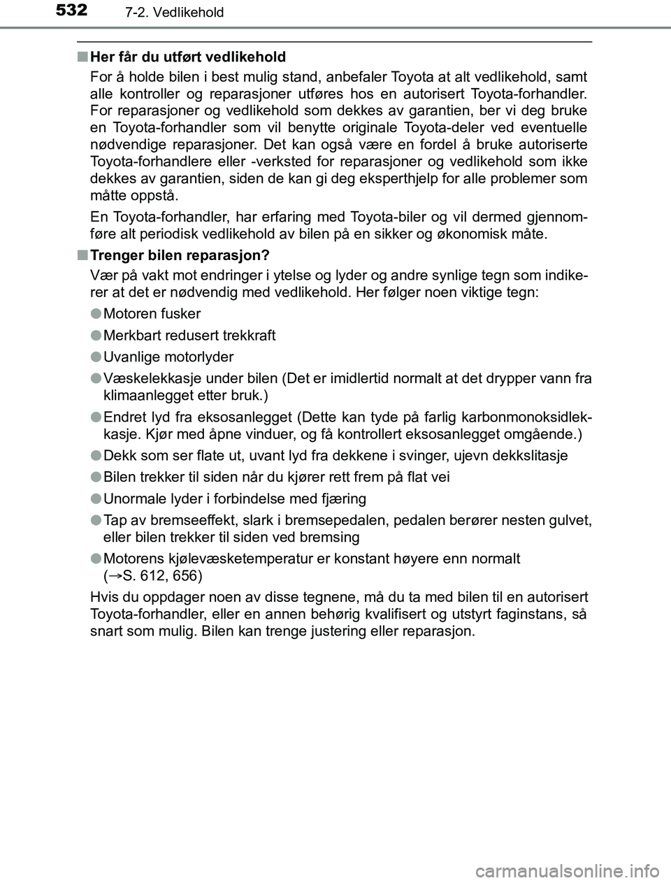 TOYOTA PRIUS PLUG-IN HYBRID 2016 Instruksjoner for bruk (in Norwegian) 5327-2. Vedlikehold
OM47A89NO
nHer får du utført vedlikehold
For å holde bilen i best mulig stand, anbefaler Toyota at alt vedlikehold, samt
alle kontroller og reparasjoner utføres hos en autorise TOYOTA PRIUS PLUG-IN HYBRID 2016 Instruksjoner for bruk (in Norwegian) 5327-2. Vedlikehold
OM47A89NO
nHer får du utført vedlikehold
For å holde bilen i best mulig stand, anbefaler Toyota at alt vedlikehold, samt
alle kontroller og reparasjoner utføres hos en autorise