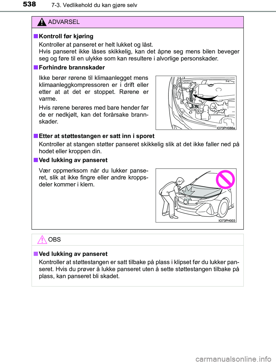 TOYOTA PRIUS PLUG-IN HYBRID 2016 Instruksjoner for bruk (in Norwegian) 5387-3. Vedlikehold du kan gjøre selv
OM47A89NO
ADVARSEL
n Kontroll før kjøring
Kontroller at panseret er helt lukket og låst.
Hvis panseret ikke låses skikkelig, kan det åpne seg mens bilen be TOYOTA PRIUS PLUG-IN HYBRID 2016 Instruksjoner for bruk (in Norwegian) 5387-3. Vedlikehold du kan gjøre selv
OM47A89NO
ADVARSEL
n Kontroll før kjøring
Kontroller at panseret er helt lukket og låst.
Hvis panseret ikke låses skikkelig, kan det åpne seg mens bilen be
