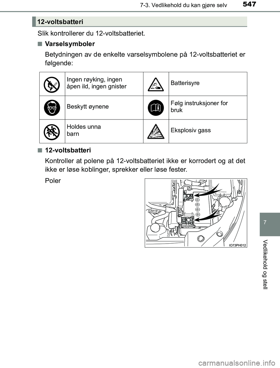 TOYOTA PRIUS PLUG-IN HYBRID 2016  Instruksjoner for bruk (in Norwegian) 5477-3. Vedlikehold du kan gjøre selv
OM47A89NO
7
Vedlikehold og stell
Slik kontrollerer du 12-voltsbatteriet.
nVarselsymboler
Betydningen av de enkelte varselsymbolene på 12-voltsbatteriet er
følg
