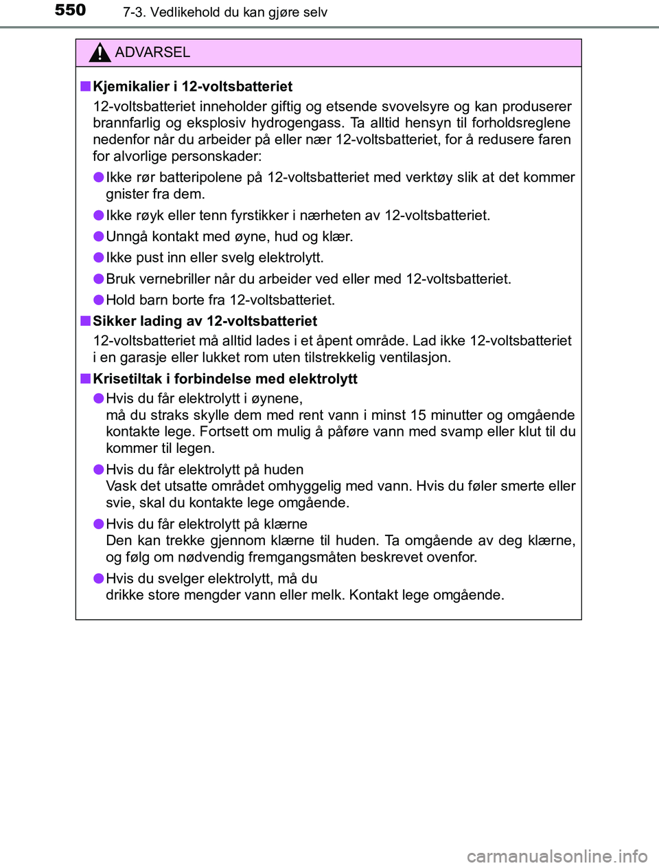 TOYOTA PRIUS PLUG-IN HYBRID 2016 Instruksjoner for bruk (in Norwegian) 5507-3. Vedlikehold du kan gjøre selv
OM47A89NO
ADVARSEL
n Kjemikalier i 12-voltsbatteriet
12-voltsbatteriet inneholder giftig og etsende svovelsyre og kan produserer
brannfarlig og eksplosiv hydroge TOYOTA PRIUS PLUG-IN HYBRID 2016 Instruksjoner for bruk (in Norwegian) 5507-3. Vedlikehold du kan gjøre selv
OM47A89NO
ADVARSEL
n Kjemikalier i 12-voltsbatteriet
12-voltsbatteriet inneholder giftig og etsende svovelsyre og kan produserer
brannfarlig og eksplosiv hydroge