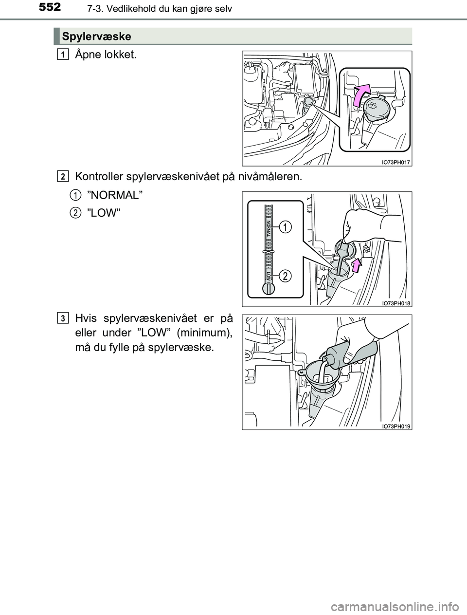 TOYOTA PRIUS PLUG-IN HYBRID 2016 Instruksjoner for bruk (in Norwegian) 5527-3. Vedlikehold du kan gjøre selv
OM47A89NO
Åpne lokket.
Kontroller spylervæskenivået på nivåmåleren.”NORMAL”
”LOW”
Hvis spylervæskenivået er på
eller under ”LOW” (minimum),
TOYOTA PRIUS PLUG-IN HYBRID 2016 Instruksjoner for bruk (in Norwegian) 5527-3. Vedlikehold du kan gjøre selv
OM47A89NO
Åpne lokket.
Kontroller spylervæskenivået på nivåmåleren.”NORMAL”
”LOW”
Hvis spylervæskenivået er på
eller under ”LOW” (minimum),