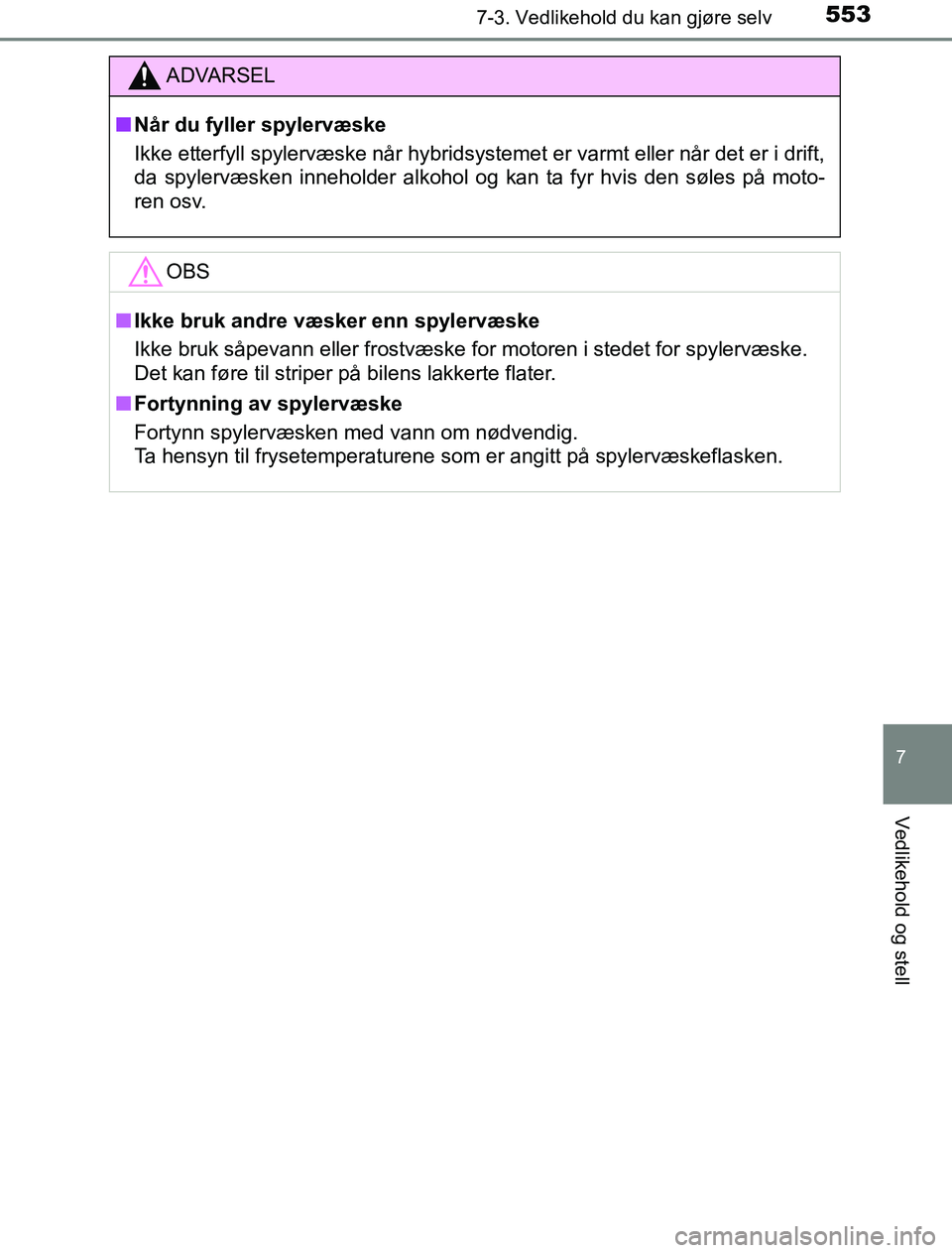 TOYOTA PRIUS PLUG-IN HYBRID 2016 Instruksjoner for bruk (in Norwegian) 5537-3. Vedlikehold du kan gjøre selv
OM47A89NO
7
Vedlikehold og stell
ADVARSEL
n Når du fyller spylervæske
Ikke etterfyll spylervæske når hybridsystemet er varmt eller når det er i drift,
da sp TOYOTA PRIUS PLUG-IN HYBRID 2016 Instruksjoner for bruk (in Norwegian) 5537-3. Vedlikehold du kan gjøre selv
OM47A89NO
7
Vedlikehold og stell
ADVARSEL
n Når du fyller spylervæske
Ikke etterfyll spylervæske når hybridsystemet er varmt eller når det er i drift,
da sp