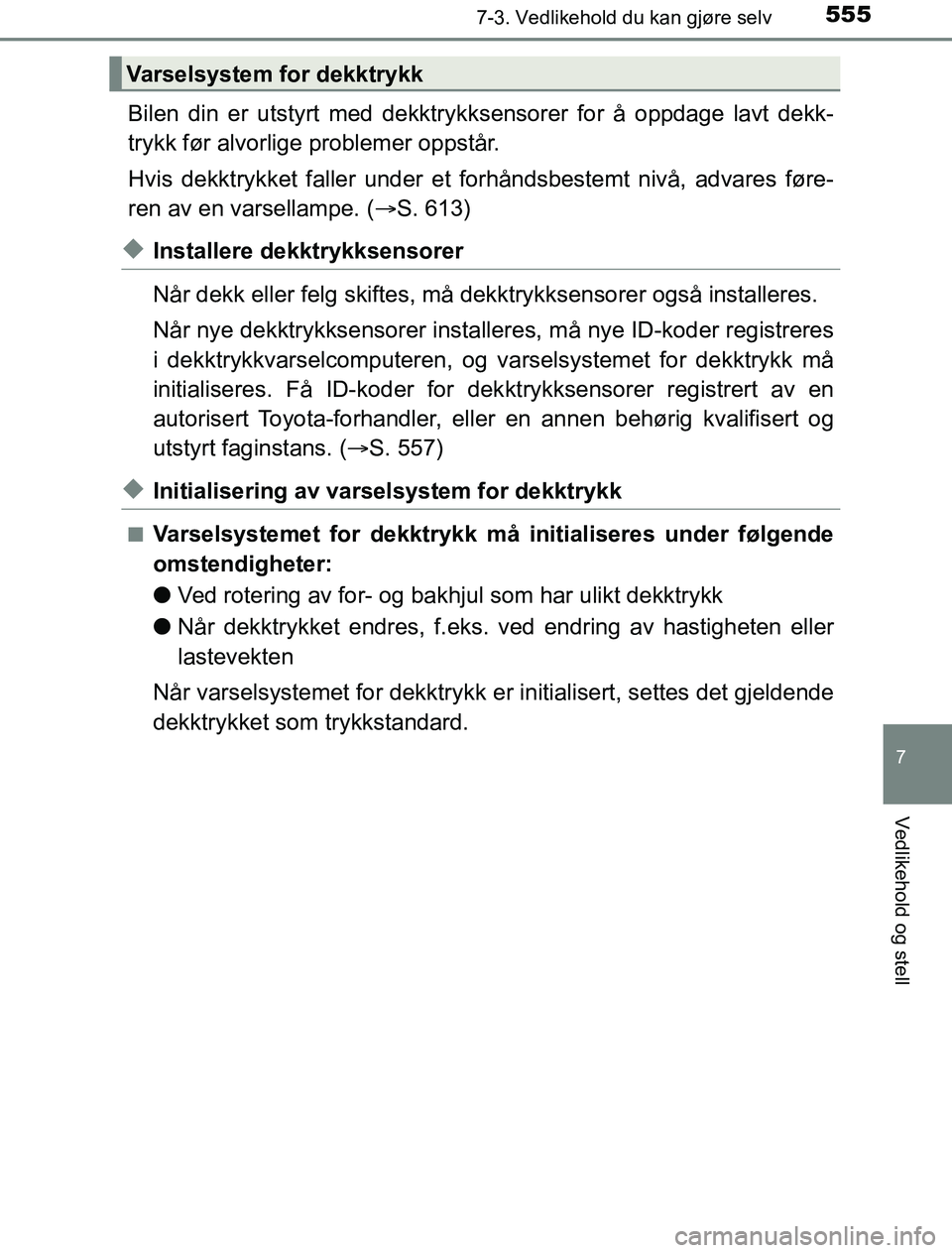 TOYOTA PRIUS PLUG-IN HYBRID 2016 Instruksjoner for bruk (in Norwegian) 5557-3. Vedlikehold du kan gjøre selv
OM47A89NO
7
Vedlikehold og stell
Bilen din er utstyrt med dekktrykksensorer for å oppdage lavt dekk-
trykk før alvorlige problemer oppstår.
Hvis dekktrykket f TOYOTA PRIUS PLUG-IN HYBRID 2016 Instruksjoner for bruk (in Norwegian) 5557-3. Vedlikehold du kan gjøre selv
OM47A89NO
7
Vedlikehold og stell
Bilen din er utstyrt med dekktrykksensorer for å oppdage lavt dekk-
trykk før alvorlige problemer oppstår.
Hvis dekktrykket f