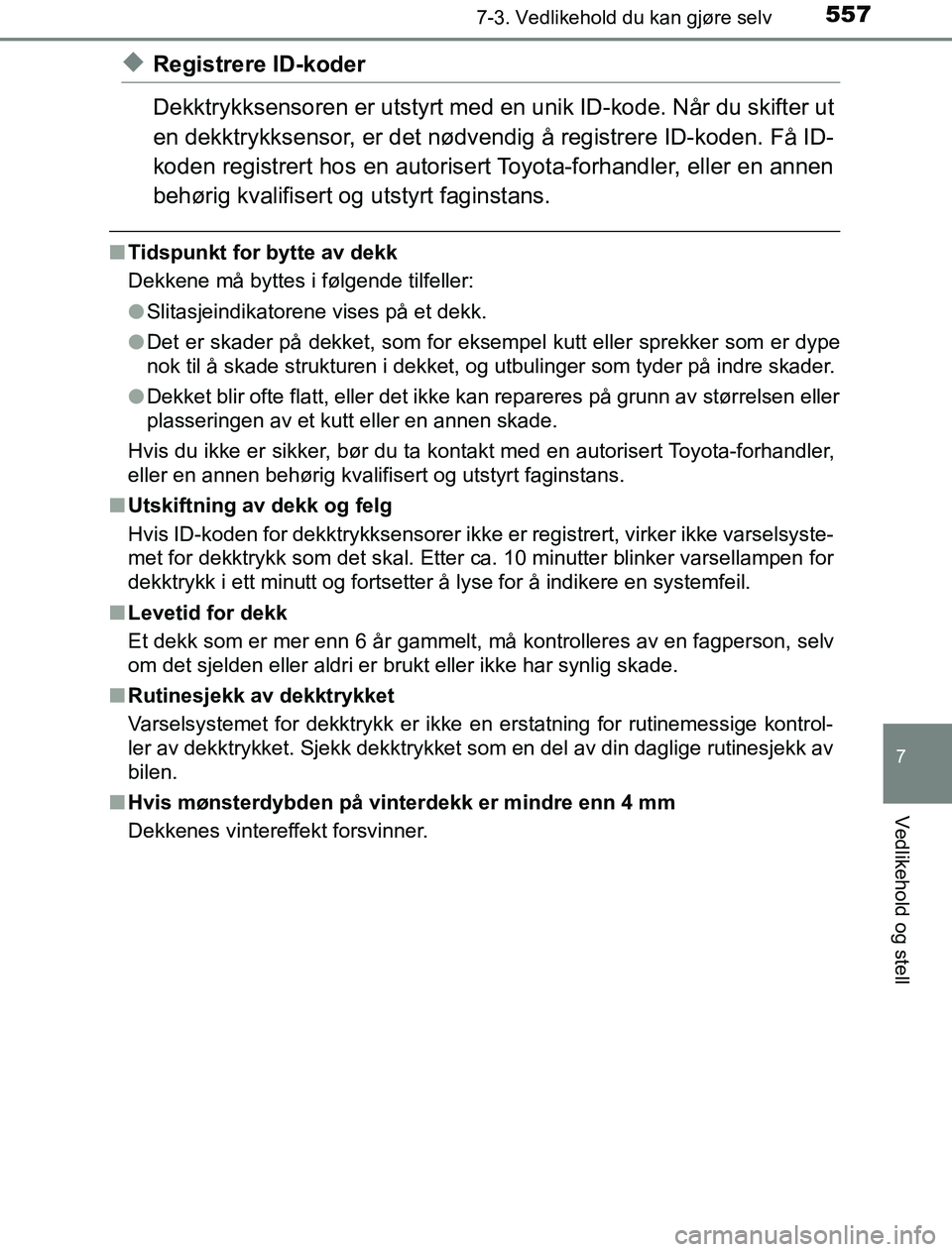 TOYOTA PRIUS PLUG-IN HYBRID 2016 Instruksjoner for bruk (in Norwegian) 5577-3. Vedlikehold du kan gjøre selv
OM47A89NO
7
Vedlikehold og stell
uRegistrere ID-koder
Dekktrykksensoren er utstyrt med en unik ID-kode. Når du skifter ut
en dekktrykksensor, er det nødvendig TOYOTA PRIUS PLUG-IN HYBRID 2016 Instruksjoner for bruk (in Norwegian) 5577-3. Vedlikehold du kan gjøre selv
OM47A89NO
7
Vedlikehold og stell
uRegistrere ID-koder
Dekktrykksensoren er utstyrt med en unik ID-kode. Når du skifter ut
en dekktrykksensor, er det nødvendig